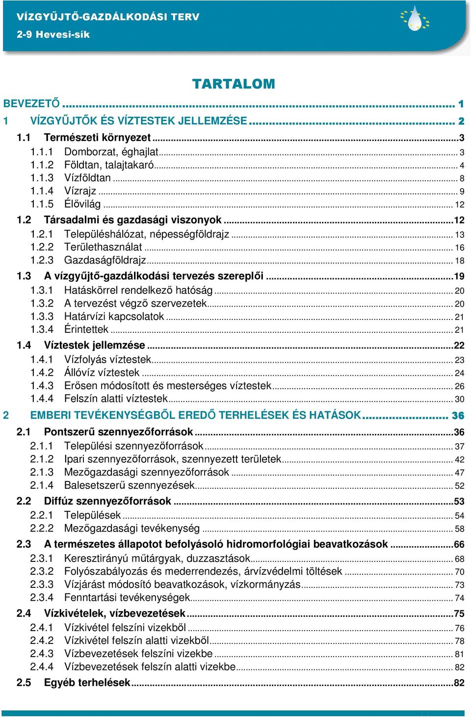 3 A vízgyőjtı-gazdálkodási tervezés szereplıi...19 1.3.1 Hatáskörrel rendelkezı hatóság... 20 1.3.2 A tervezést végzı szervezetek... 20 1.3.3 Határvízi kapcsolatok... 21 1.3.4 Érintettek... 21 1.4 Víztestek jellemzése.