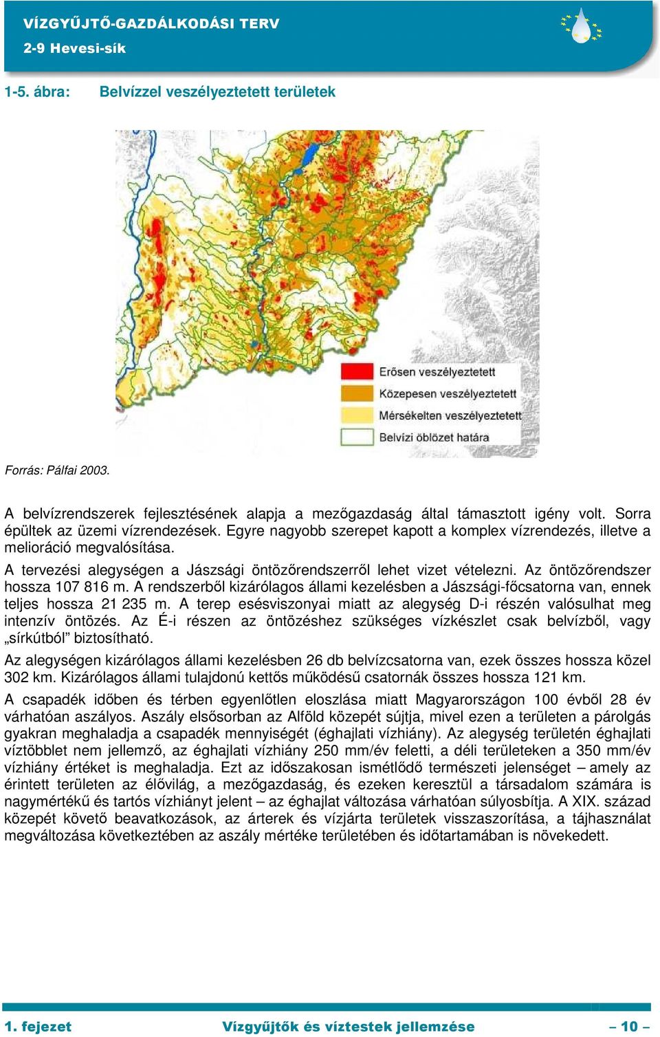 A rendszerbıl kizárólagos állami kezelésben a Jászsági-fıcsatorna van, ennek teljes hossza 21 235 m. A terep esésviszonyai miatt az alegység D-i részén valósulhat meg intenzív öntözés.