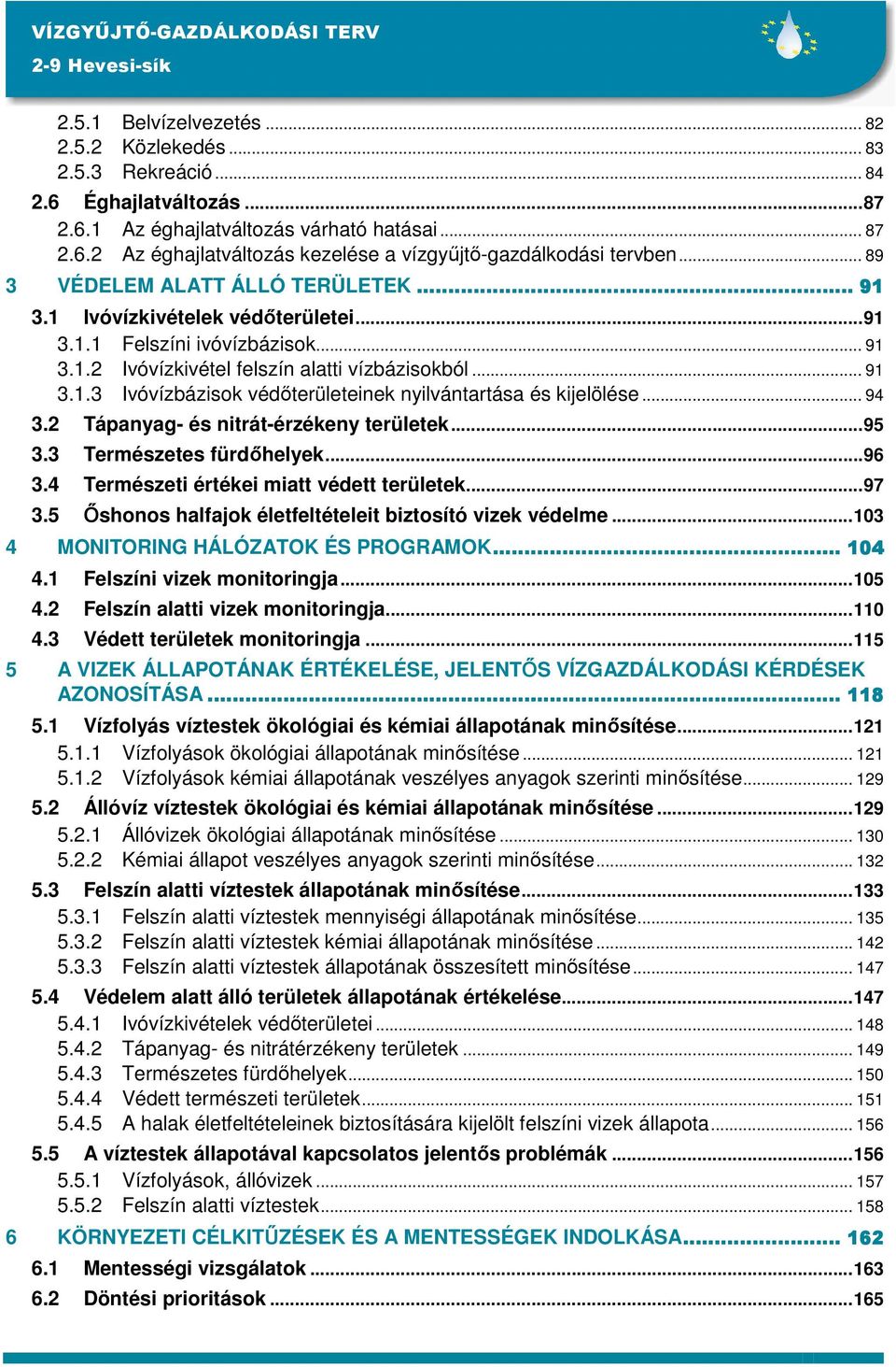 .. 94 3.2 Tápanyag- és nitrát-érzékeny területek...95 3.3 Természetes fürdıhelyek...96 3.4 Természeti értékei miatt védett területek...97 3.5 İshonos halfajok életfeltételeit biztosító vizek védelme.