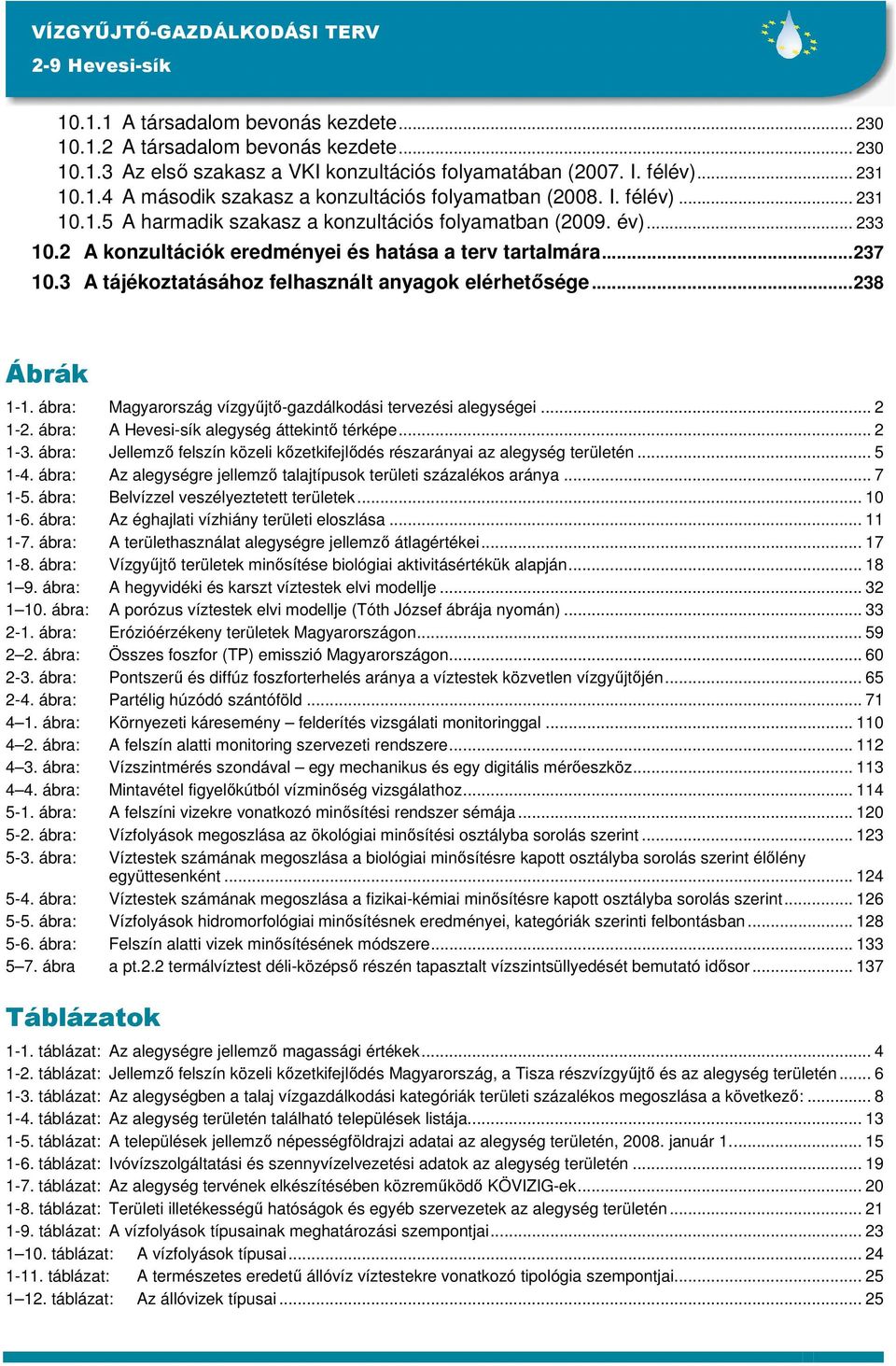 3 A tájékoztatásához felhasznált anyagok elérhetısége...238 Ábrák 1-1. ábra: Magyarország vízgyőjtı-gazdálkodási tervezési alegységei... 2 1-2. ábra: A Hevesi-sík alegység áttekintı térképe... 2 1-3.