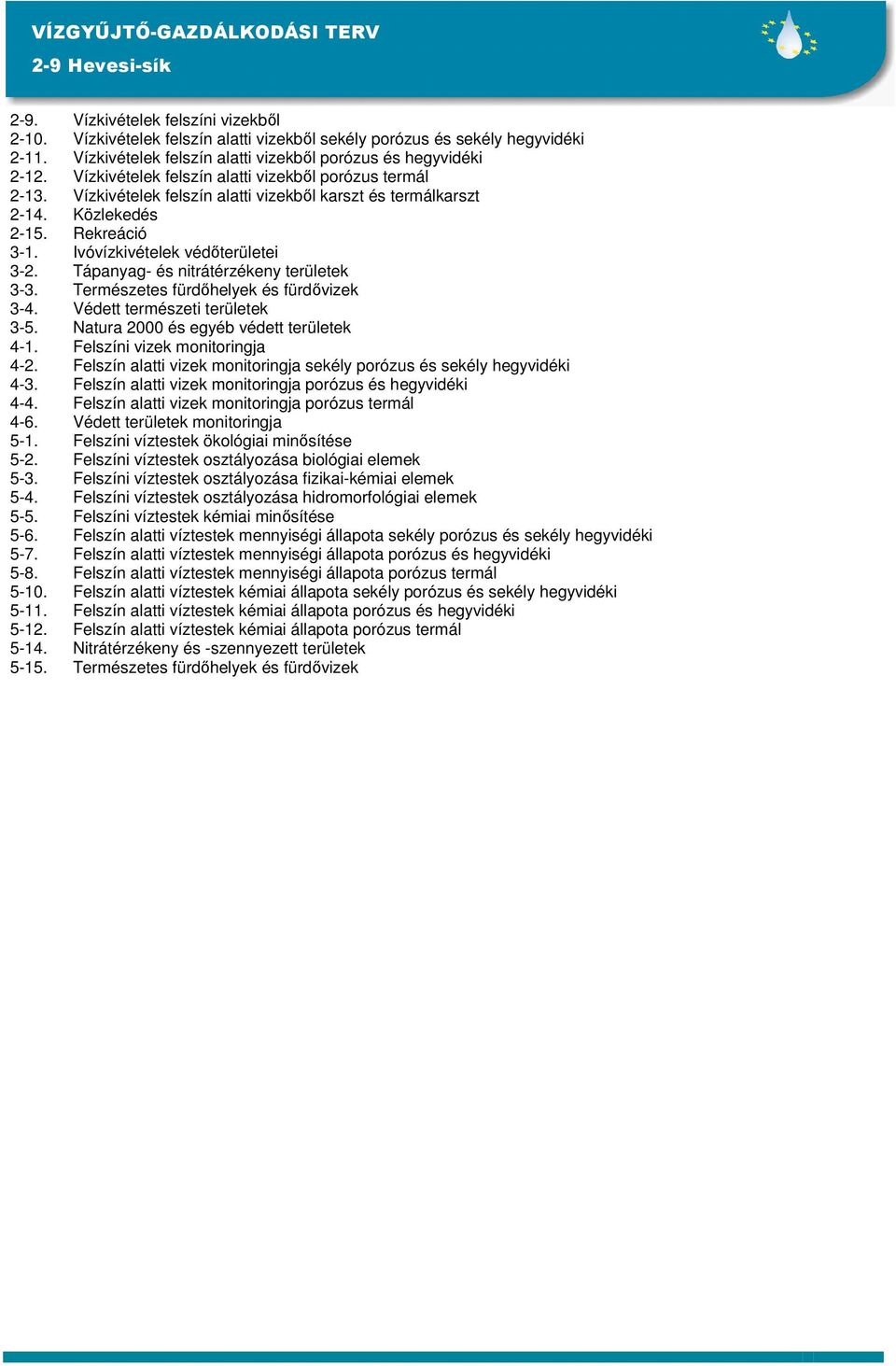 Tápanyag- és nitrátérzékeny területek 3-3. Természetes fürdıhelyek és fürdıvizek 3-4. Védett természeti területek 3-5. Natura 2000 és egyéb védett területek 4-1. Felszíni vizek monitoringja 4-2.