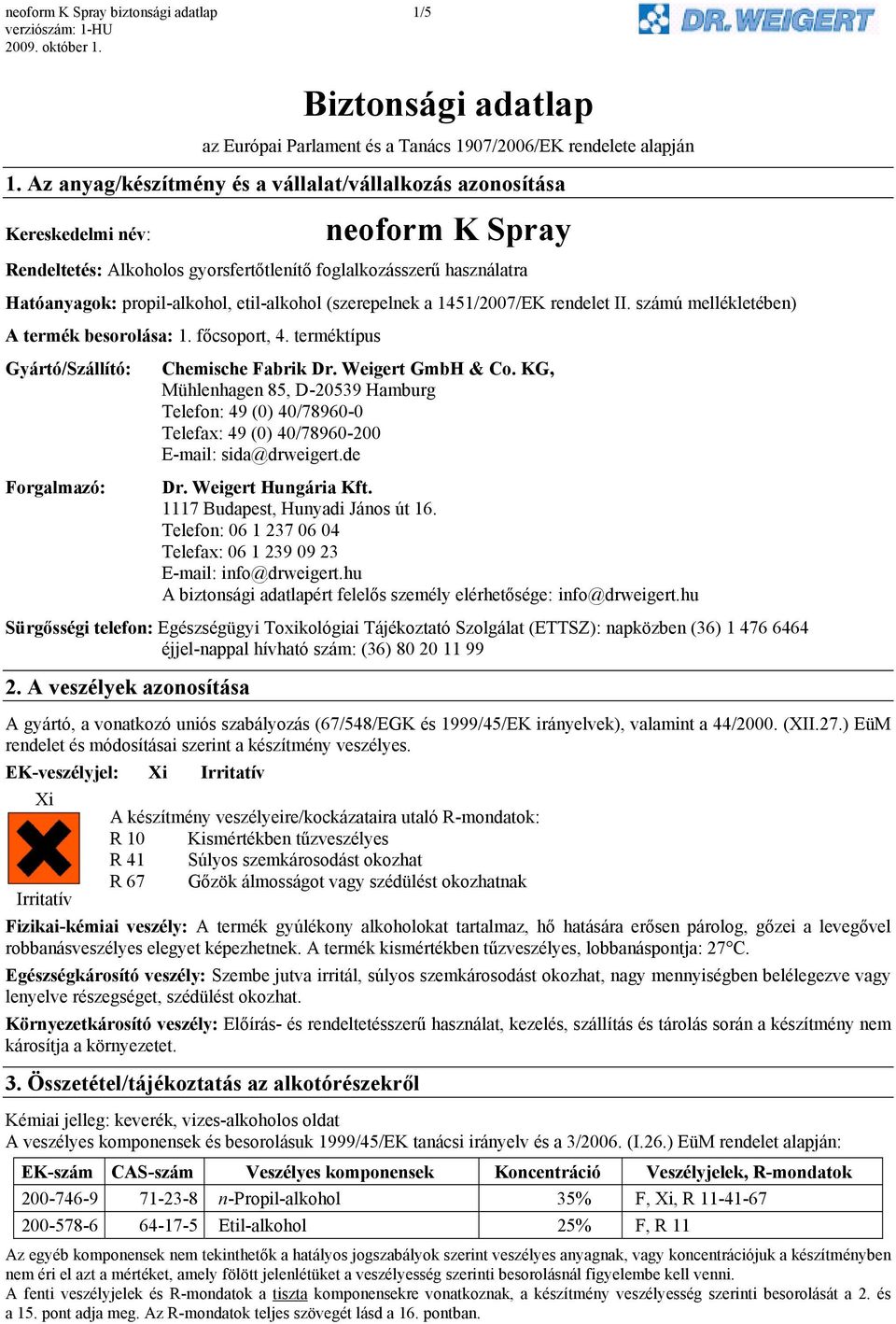 etil-alkohol (szerepelnek a 1451/2007/EK rendelet II. számú mellékletében) A termék besorolása: 1. főcsoport, 4. terméktípus Gyártó/Szállító: Chemische Fabrik Dr. Weigert GmbH & Co.