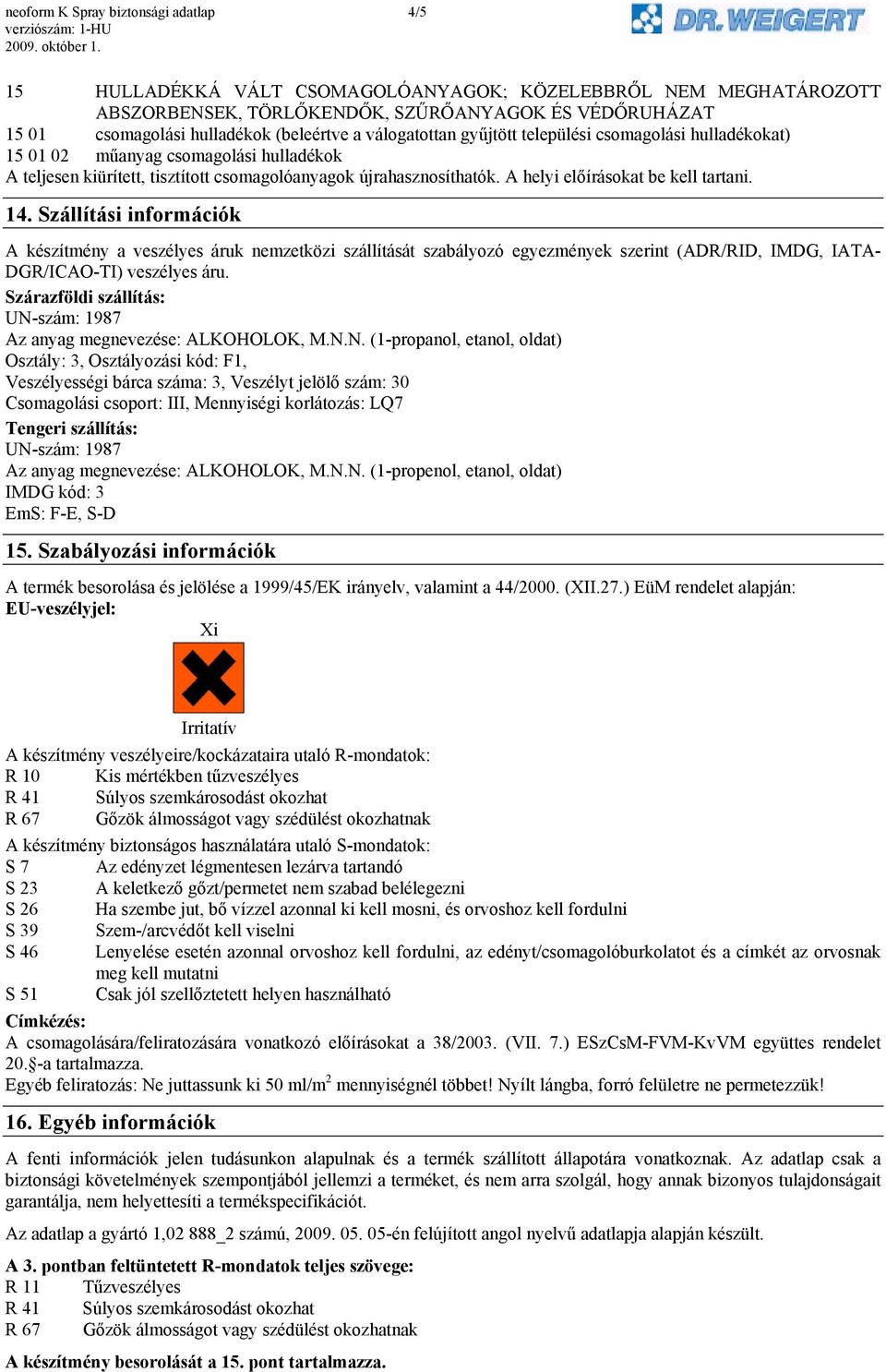 A helyi előírásokat be kell tartani. 14. Szállítási információk A készítmény a veszélyes áruk nemzetközi szállítását szabályozó egyezmények szerint (ADR/RID, IMDG, IATA- DGR/ICAO-TI) veszélyes áru.