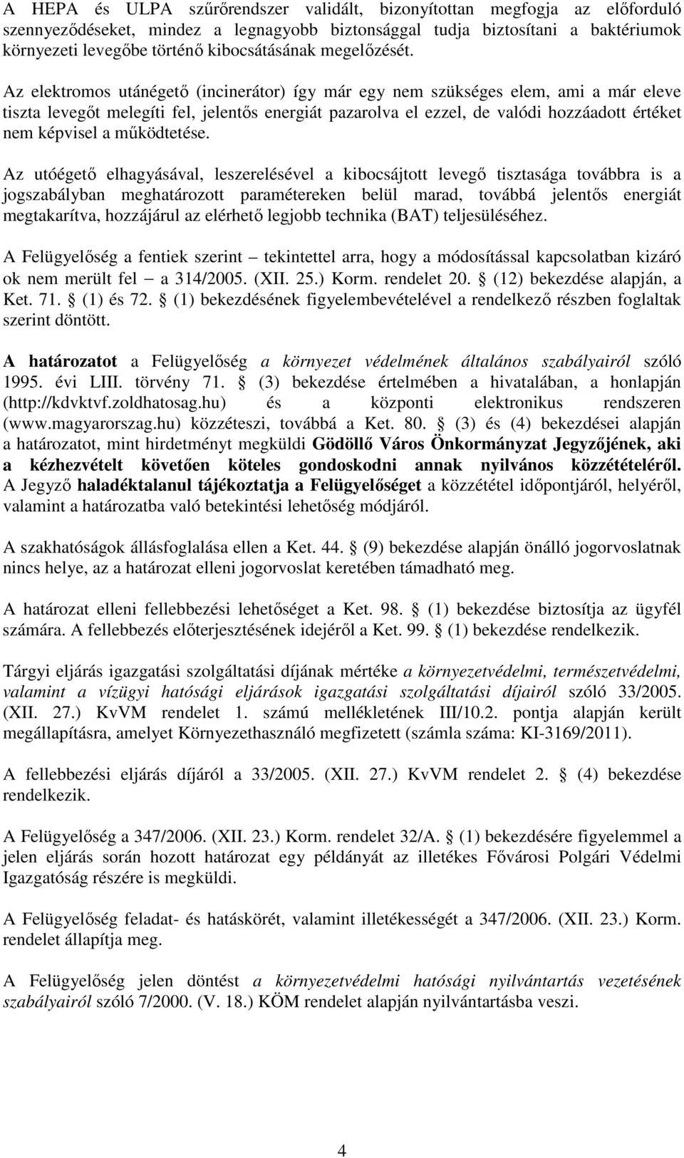 Az elektromos utánégető (incinerátor) így már egy nem szükséges elem, ami a már eleve tiszta levegőt melegíti fel, jelentős energiát pazarolva el ezzel, de valódi hozzáadott értéket nem képvisel a