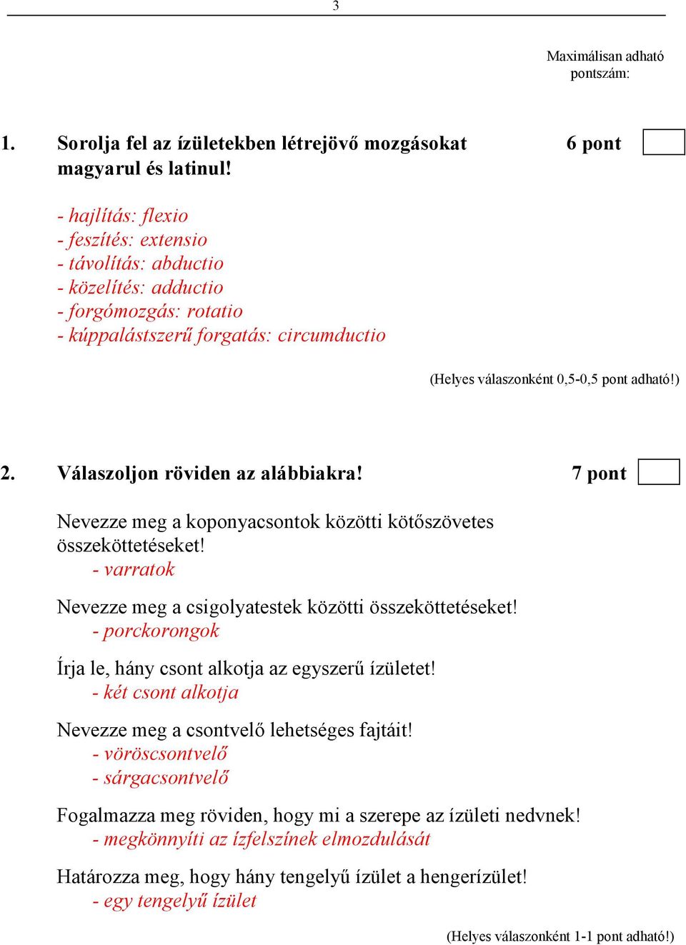 7 pont Nevezze meg a koponyacsontok közötti kötıszövetes összeköttetéseket! - varratok Nevezze meg a csigolyatestek közötti összeköttetéseket!