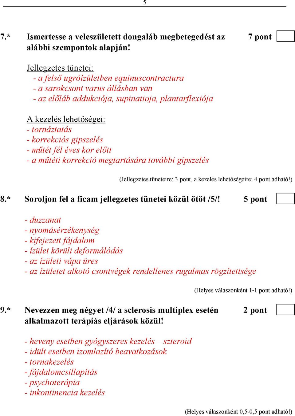 korrekciós gipszelés - mőtét fél éves kor elıtt - a mőtéti korrekció megtartására további gipszelés (Jellegzetes tüneteire: 3 pont, a kezelés lehetıségeire: 4 pont adható!) 8.