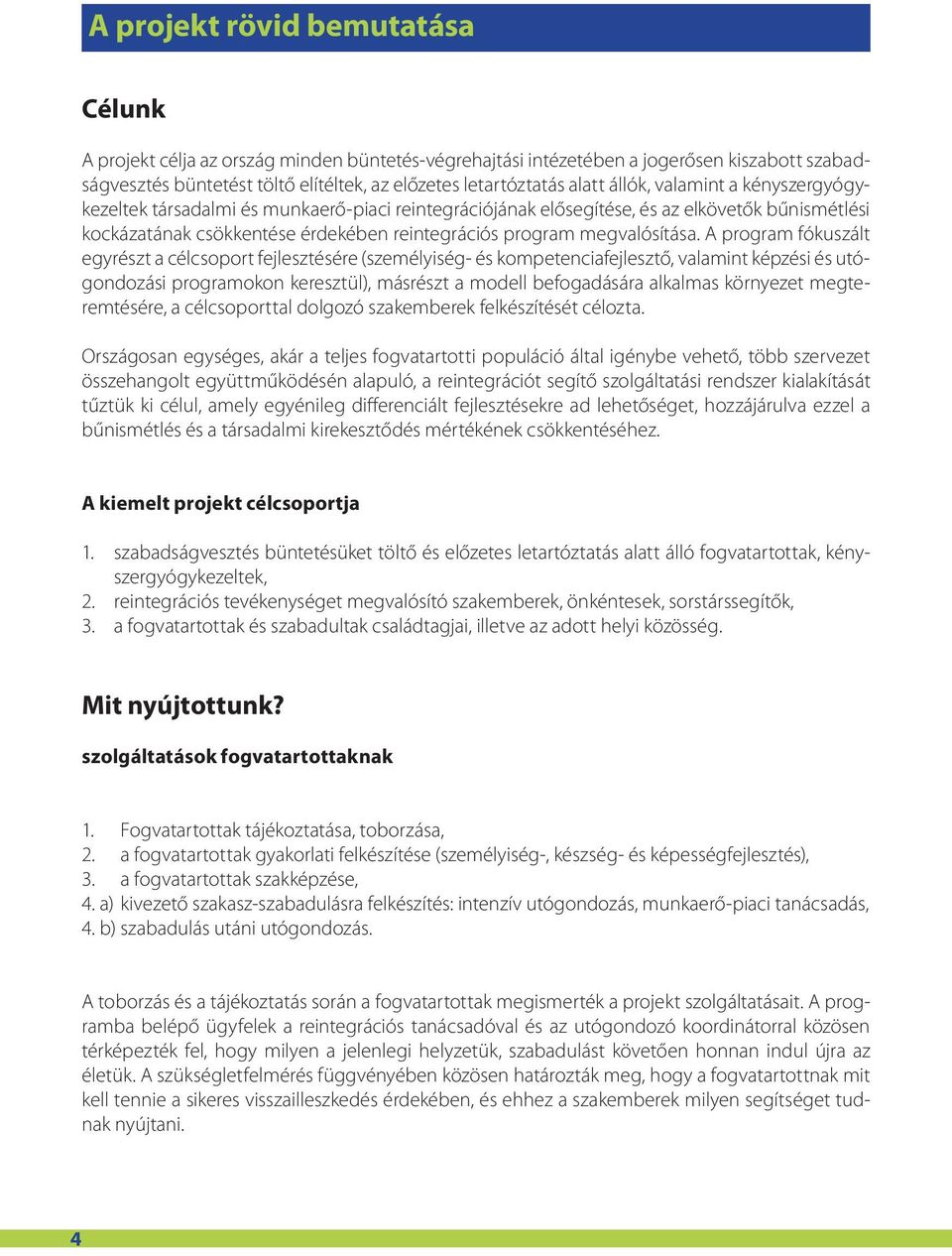 A program fókuszált egyrészt a célcsoport fejlesztésére (személyiség- és kompetenciafejlesztő, valamint képzési és utógondozási programokon keresztül), másrészt a modell befogadására alkalmas
