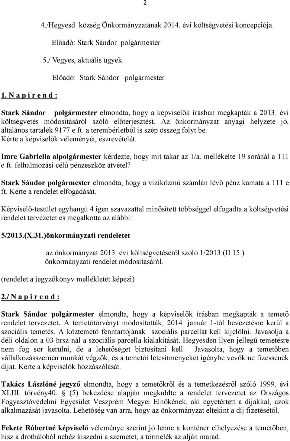 a terembérletből is szép összeg folyt be. Kérte a képviselők véleményét, észrevételét. Imre Gabriella alpolgármester kérdezte, hogy mit takar az 1/a. mellékelte 19 soránál a 111 e ft.