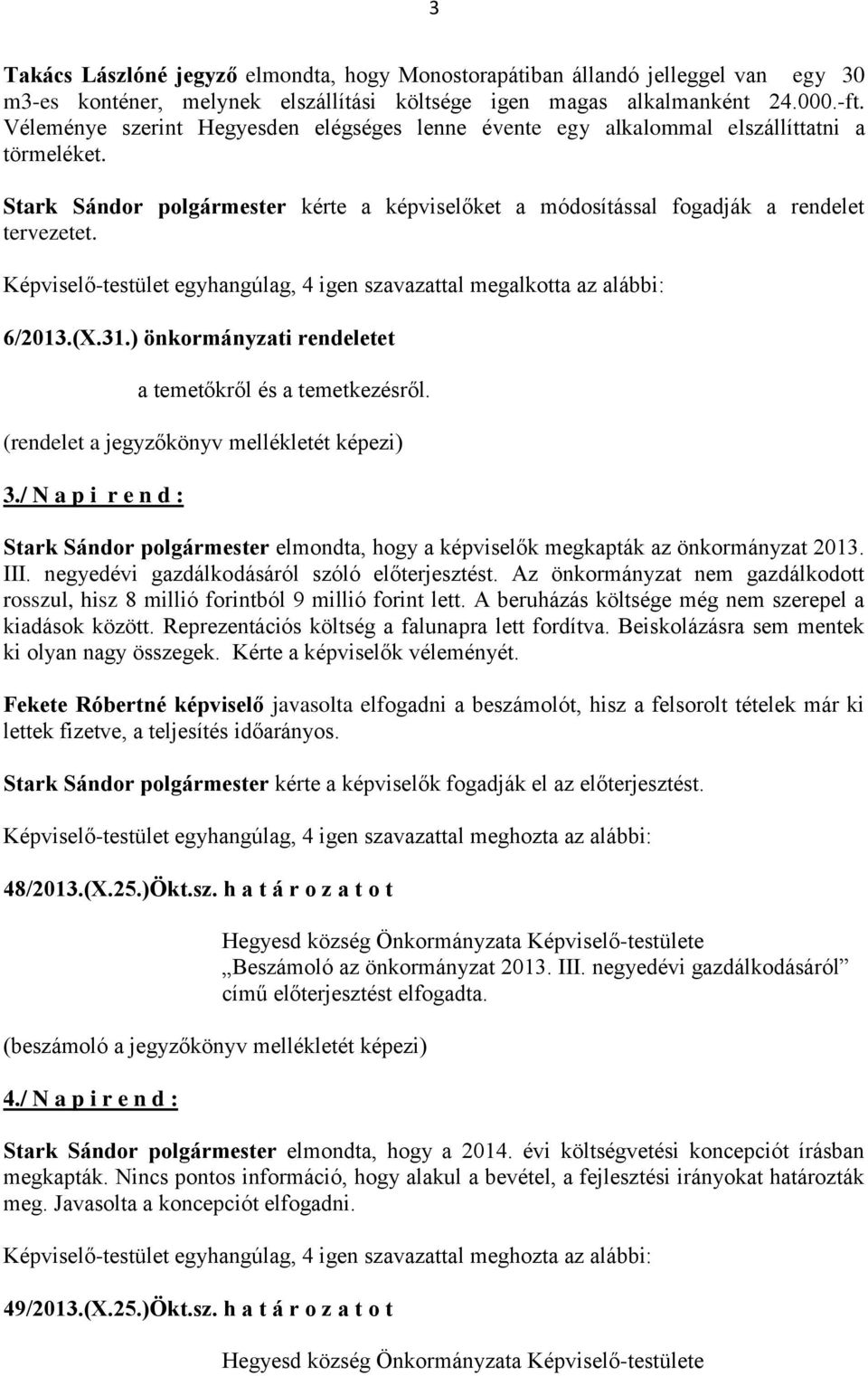 Képviselő-testület egyhangúlag, 4 igen szavazattal megalkotta az alábbi: 6/2013.(X.31.) önkormányzati rendeletet a temetőkről és a temetkezésről. (rendelet a jegyzőkönyv mellékletét képezi) 3.