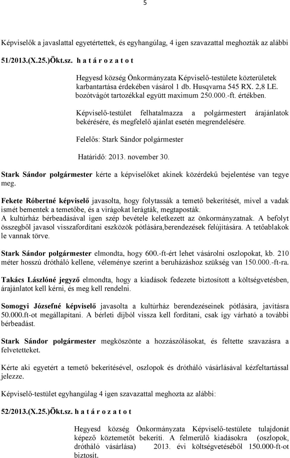 Képviselő-testület felhatalmazza a polgármestert árajánlatok bekérésére, és megfelelő ajánlat esetén megrendelésére.