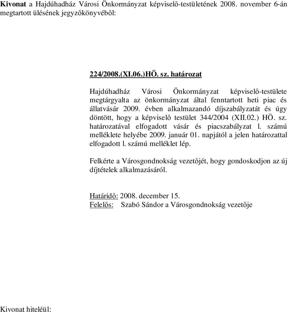 évben alkalmazandó díjszabályzatát és úgy döntött, hogy a képviselő testület 344/2004 (XII.02.) HÖ. sz.