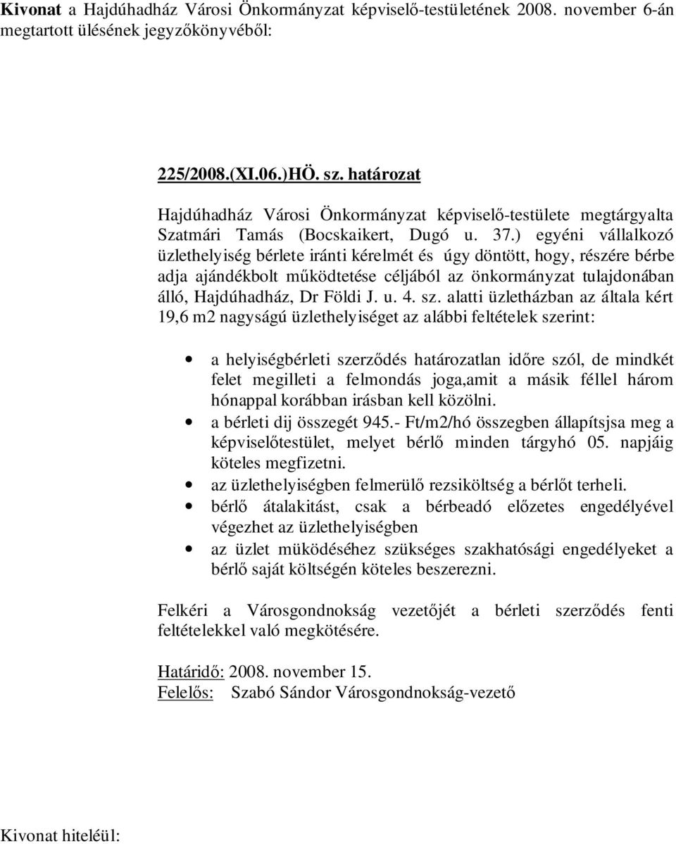 sz. alatti üzletházban az általa kért 19,6 m2 nagyságú üzlethelyiséget az alábbi feltételek szerint: a helyiségbérleti szerződés határozatlan időre szól, de mindkét felet megilleti a felmondás