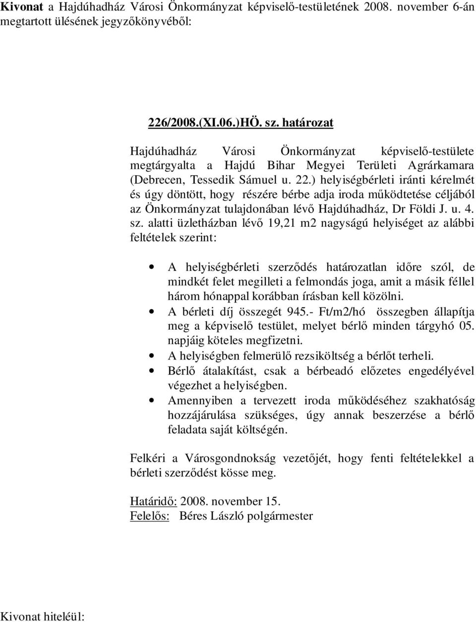 alatti üzletházban lévő 19,21 m2 nagyságú helyiséget az alábbi feltételek szerint: A helyiségbérleti szerződés határozatlan időre szól, de mindkét felet megilleti a felmondás joga, amit a másik