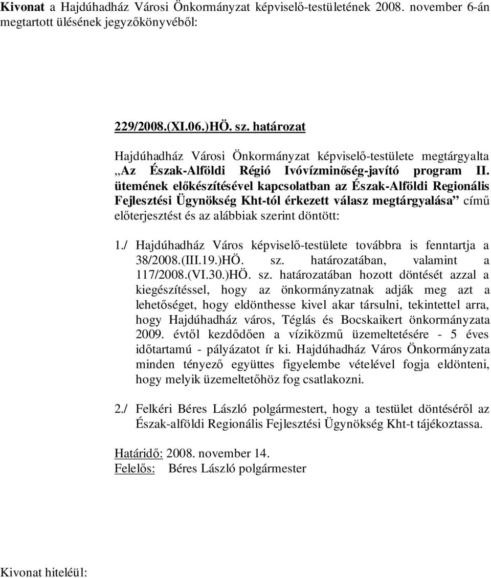 / Hajdúhadház Város képviselő-testülete továbbra is fenntartja a 38/2008.(III.19.)HÖ. sz.