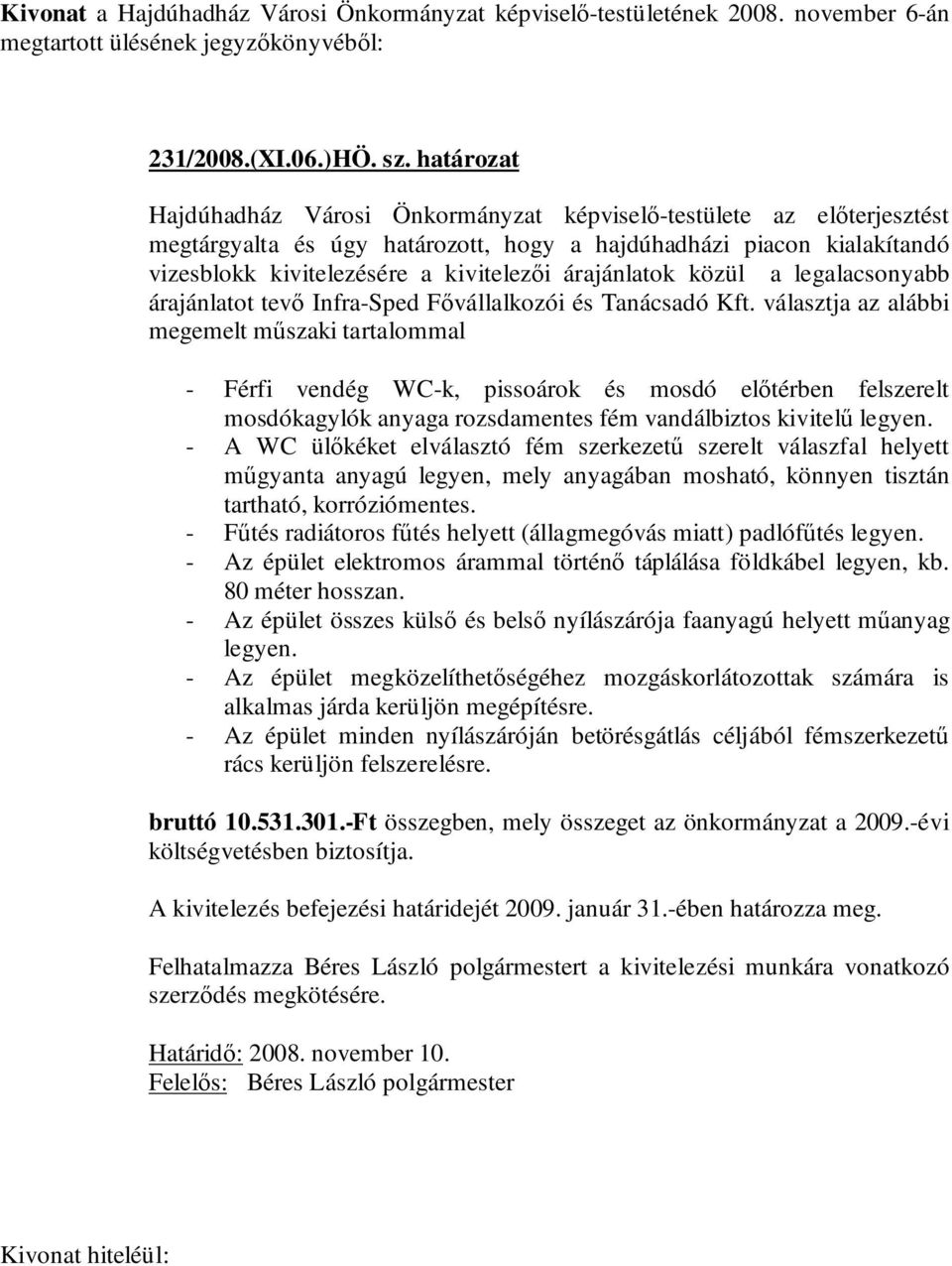 árajánlatok közül a legalacsonyabb árajánlatot tevő Infra-Sped Fővállalkozói és Tanácsadó Kft.