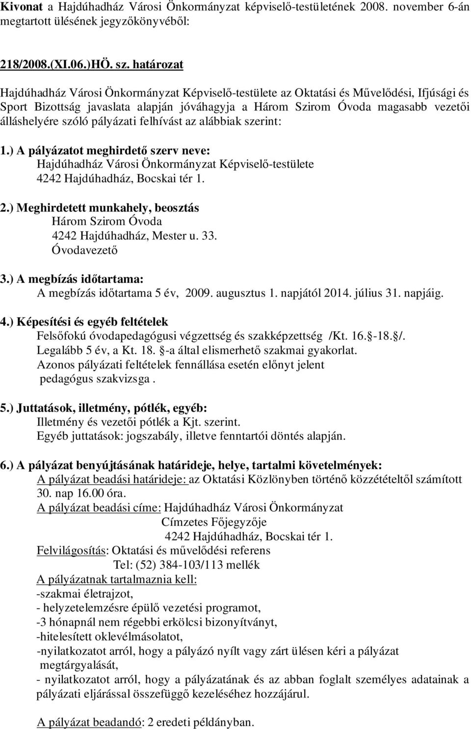 szóló pályázati felhívást az alábbiak szerint: 1.) A pályázatot meghirdető szerv neve: Hajdúhadház Városi Önkormányzat Képviselő-testülete 4242 Hajdúhadház, Bocskai tér 1. 2.