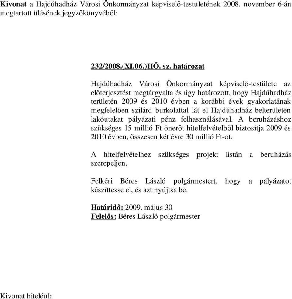 korábbi évek gyakorlatának megfelelően szilárd burkolattal lát el Hajdúhadház belterületén lakóutakat pályázati pénz felhasználásával.