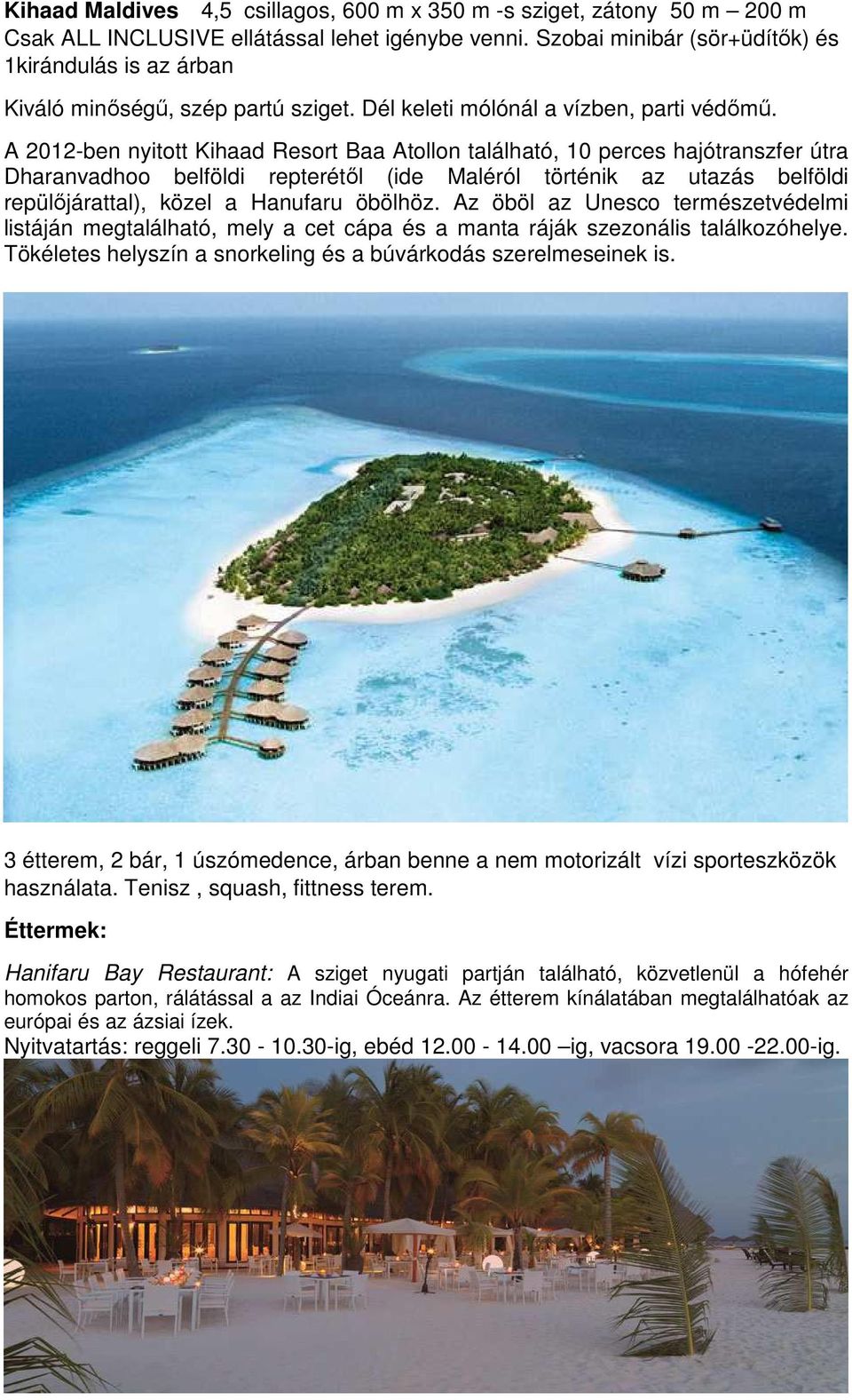 A 2012-ben nyitott Kihaad Resort Baa Atollon található, 10 perces hajótranszfer útra Dharanvadhoo belföldi repterétől (ide Maléról történik az utazás belföldi repülőjárattal), közel a Hanufaru