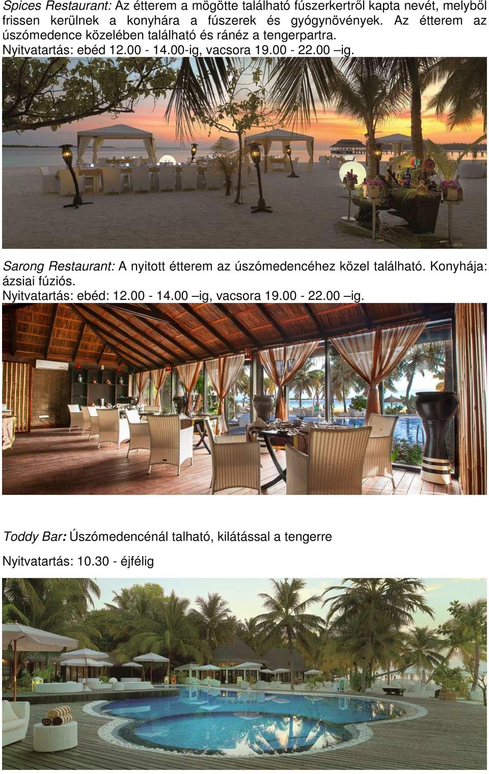 00-ig, vacsora 19.00-22.00 ig. Sarong Restaurant: A nyitott étterem az úszómedencéhez közel található. Konyhája: ázsiai fúziós.