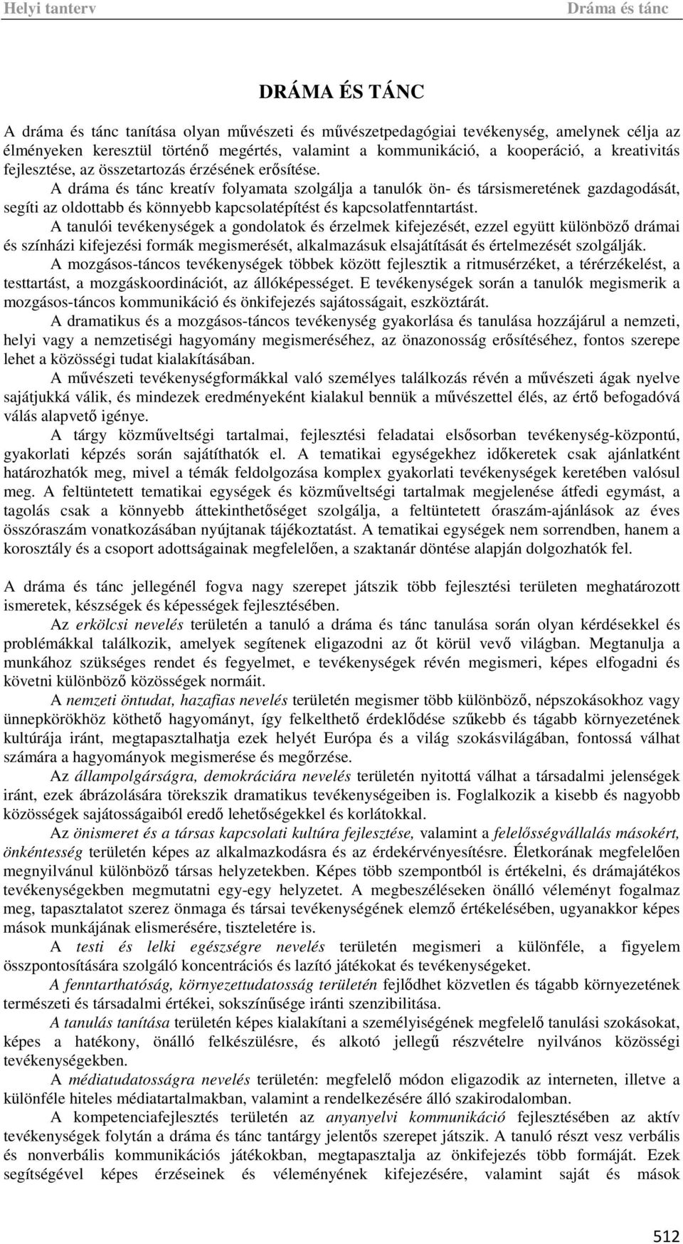 A dráma és tánc kreatív folyamata szolgálja a tanulók ön- és társismeretének gazdagodását, segíti az oldottabb és könnyebb kapcsolatépítést és kapcsolatfenntartást.