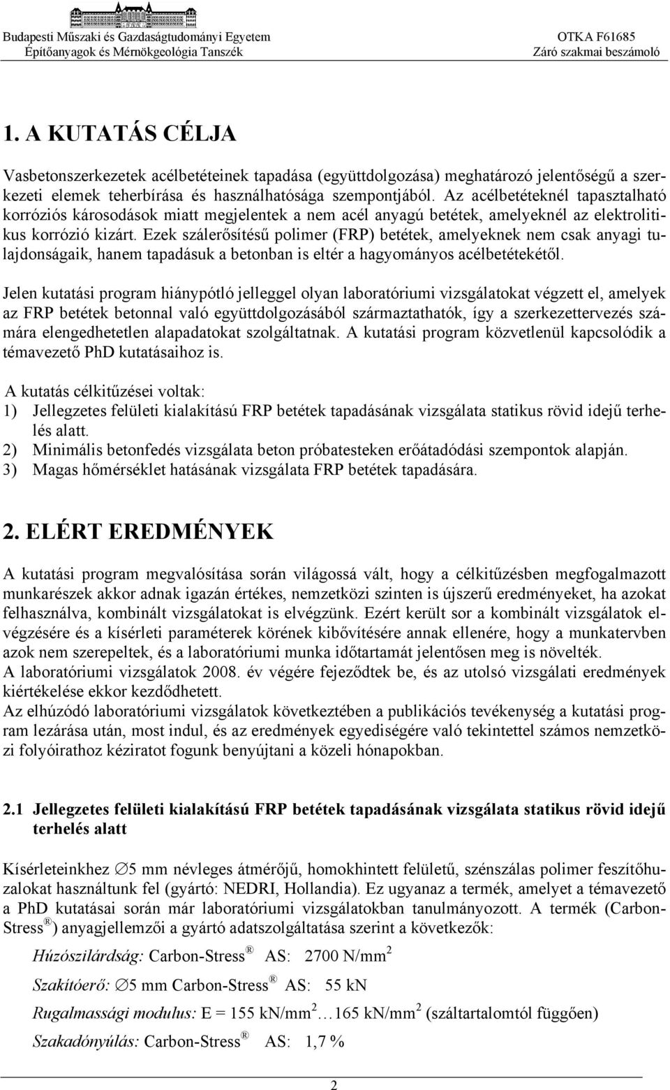 Ezek szálerősítésű polimer (FRP) betétek, amelyeknek nem csak anyagi tulajdonságaik, hanem tapadásuk a betonban is eltér a hagyományos acélbetétekétől.