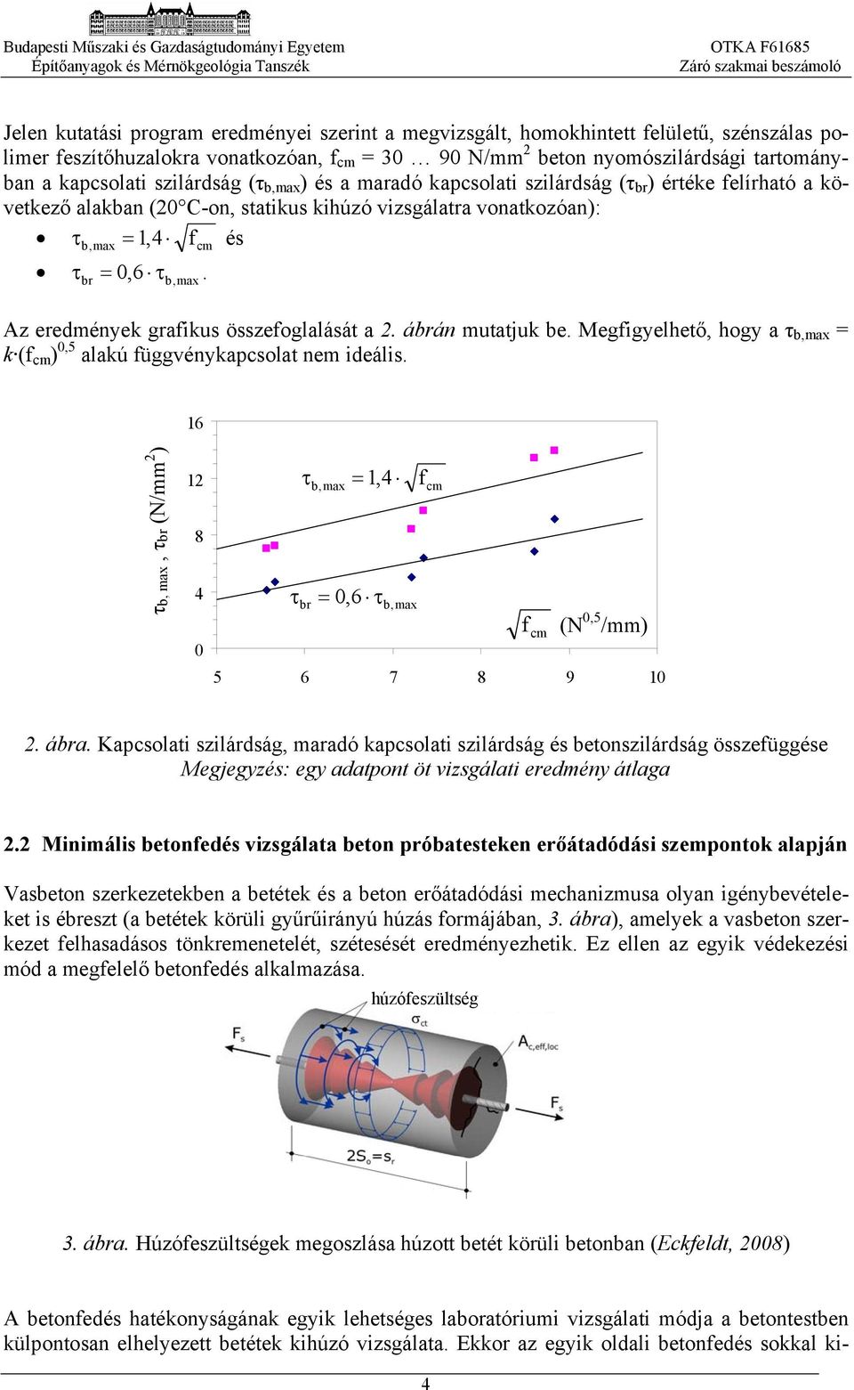 Az eredmények graikus összeoglalását a 2. ábrán mutatjuk be. Megigyelhető, hogy a = k ( cm ), alakú üggvénykapcsolat nem ideális.