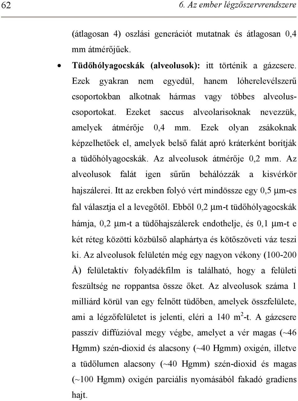 Ezek olyan zsákoknak képzelhetőek el, amelyek belső falát apró kráterként borítják a tüdőhólyagocskák. Az alveolusok átmérője 0,2 mm. Az alveolusok falát igen sűrűn behálózzák a kisvérkör hajszálerei.