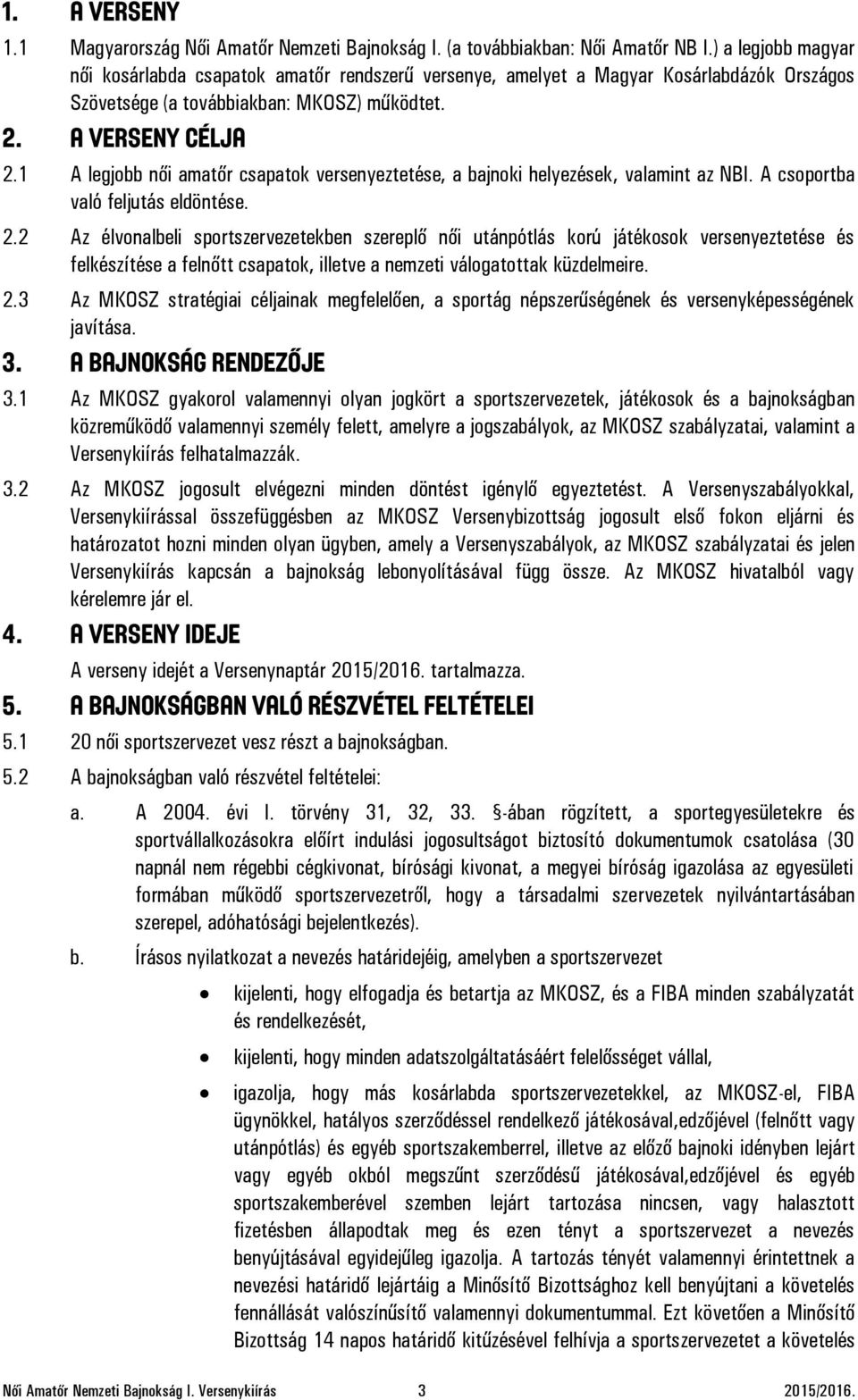 1 A legjobb női amatőr csapatok versenyeztetése, a bajnoki helyezések, valamint az NBI. A csoportba való feljutás eldöntése. 2.