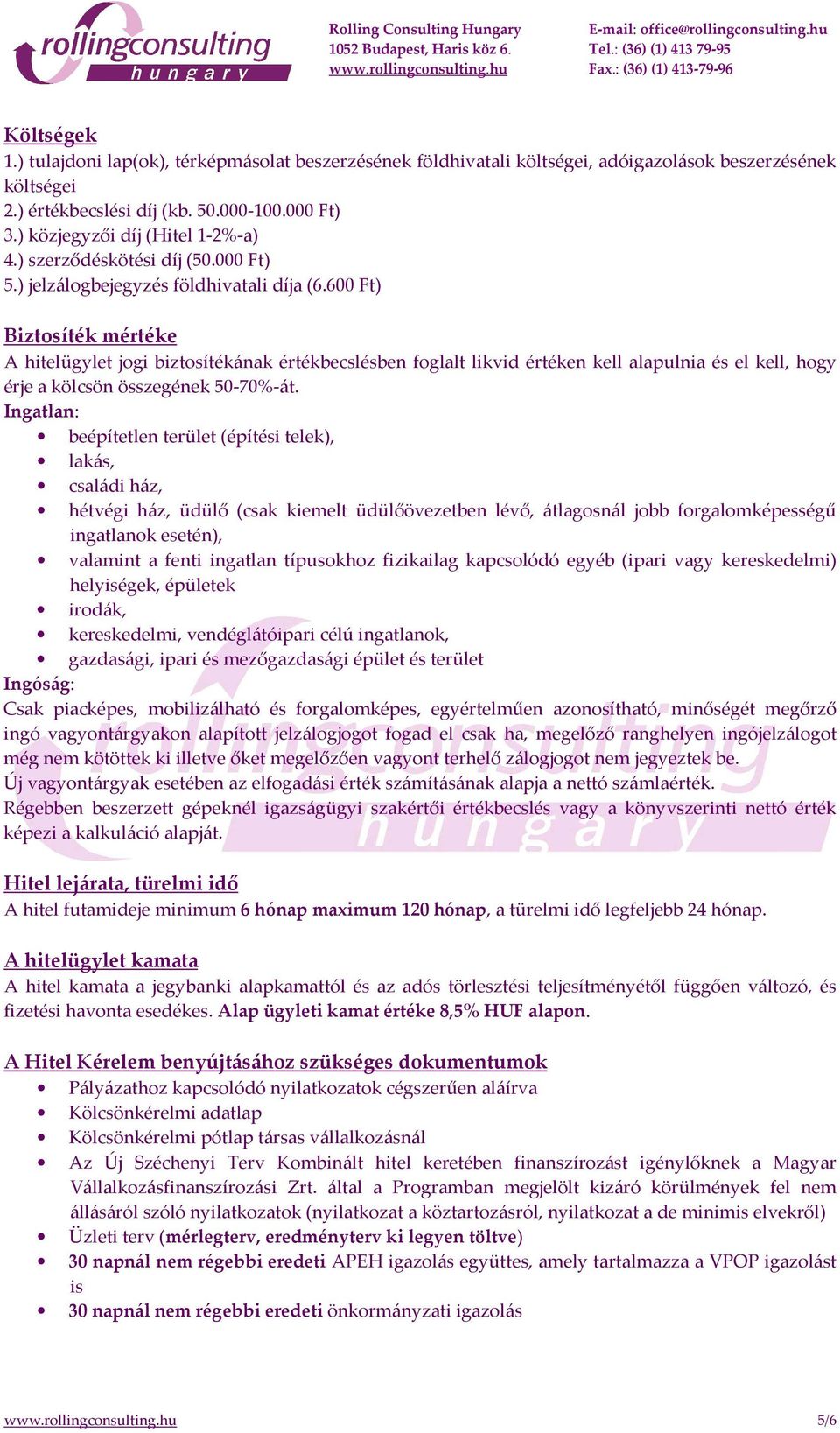 600 Ft) Biztosíték mértéke A hitelügylet jogi biztosítékának értékbecslésben foglalt likvid értéken kell alapulnia és el kell, hogy érje a kölcsön összegének 50-70%-át.