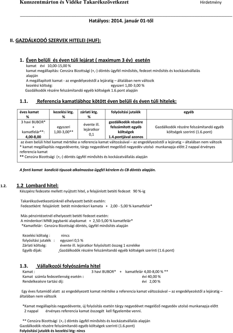 megállapított kamat - az engedélyezéstől a lejáratig általában nem változik kezelési költség: egyszeri 1,00-3,00 Gazdálkodók részére felszámítandó egyéb költségek 1.6.pont alapján 1.1. Referencia kamatlábhoz kötött éven belüli és éven túli hitelek: éves kamat kezelési ktg.