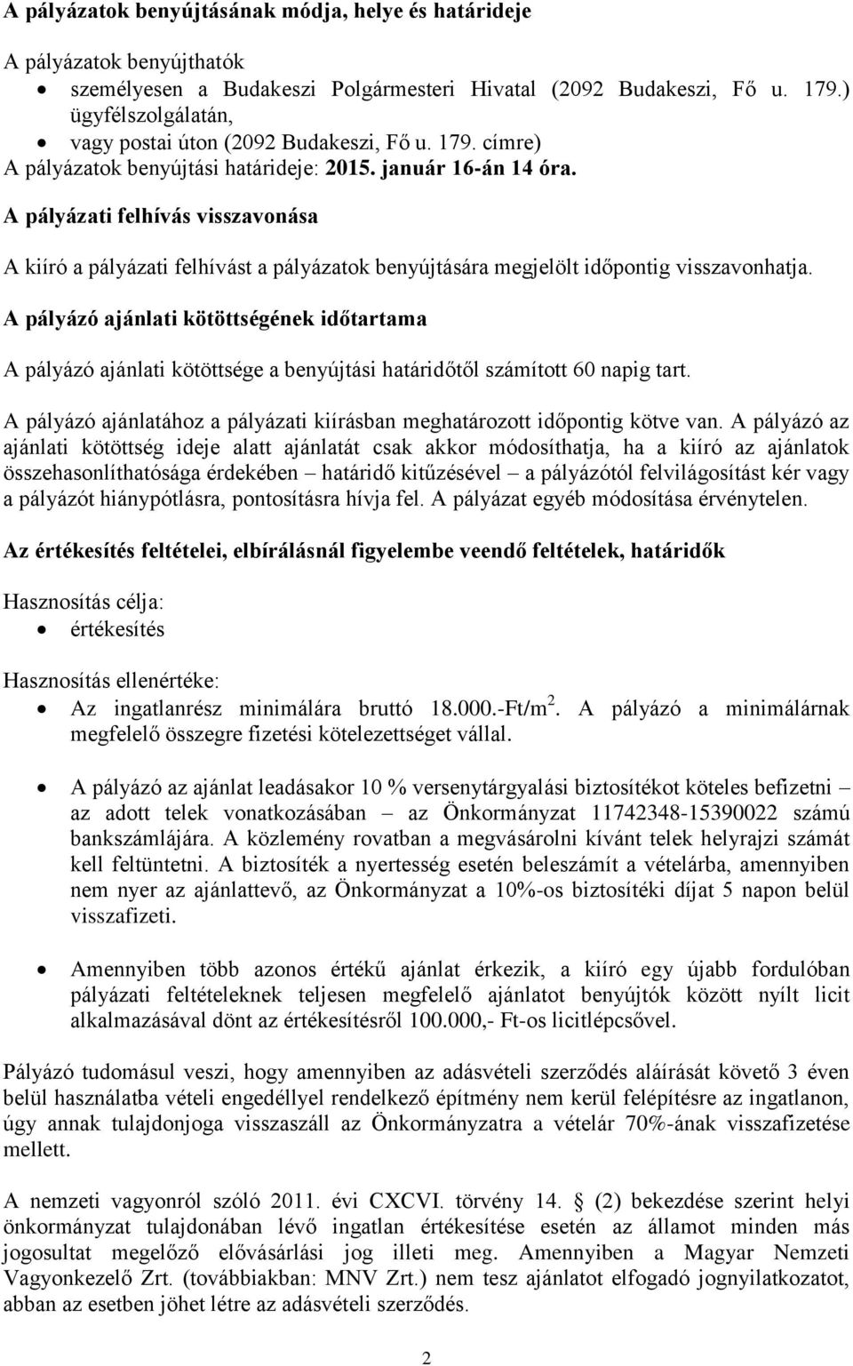 A pályázati felhívás visszavonása A kiíró a pályázati felhívást a pályázatok benyújtására megjelölt időpontig visszavonhatja.