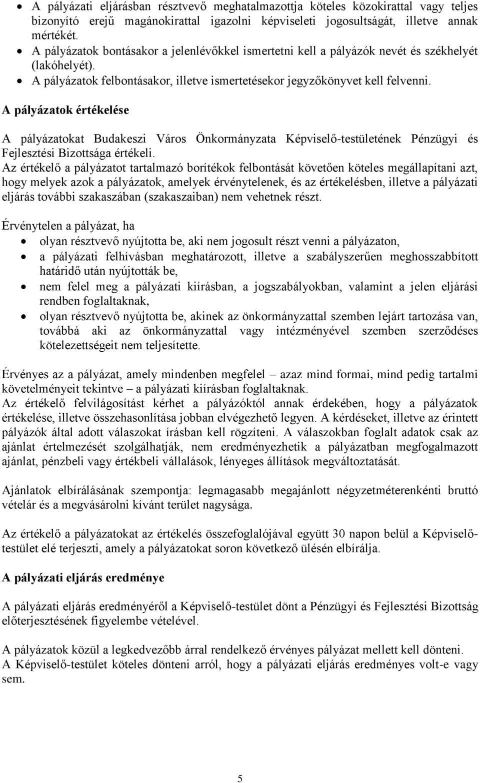 A pályázatok értékelése A pályázatokat Budakeszi Város Önkormányzata Képviselő-testületének Pénzügyi és Fejlesztési Bizottsága értékeli.