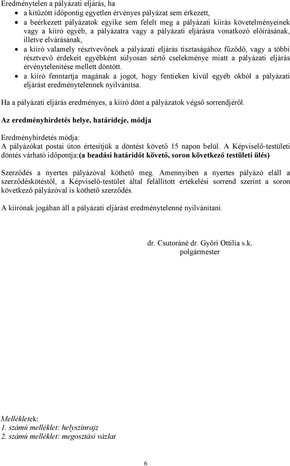 egyébként súlyosan sértő cselekménye miatt a pályázati eljárás érvénytelenítése mellett döntött.