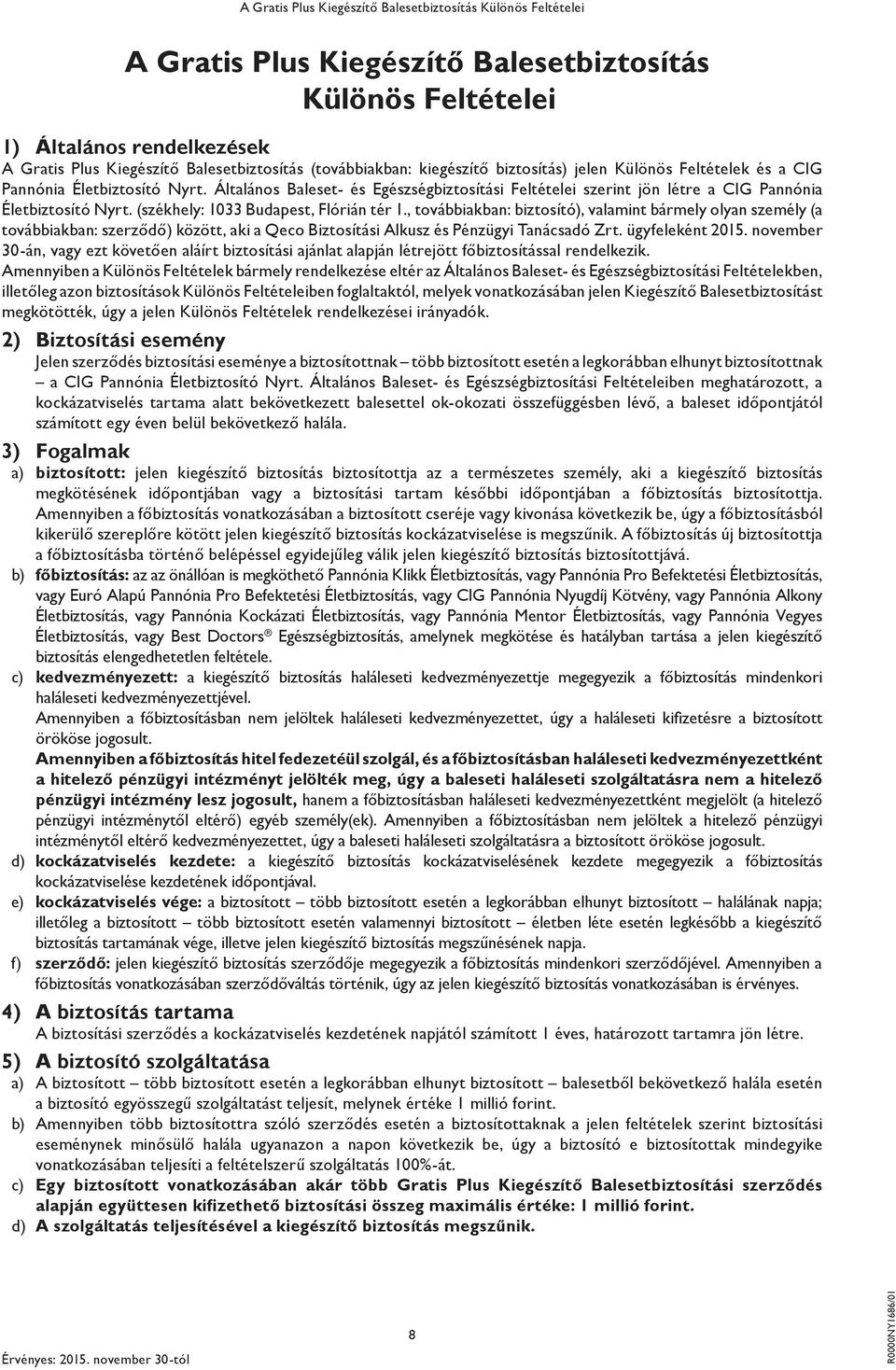Általános Baleset- és Egészségbiztosítási Feltételei szerint jön létre a CIG Pannónia Életbiztosító Nyrt. (székhely: 1033 Budapest, Flórián tér 1.