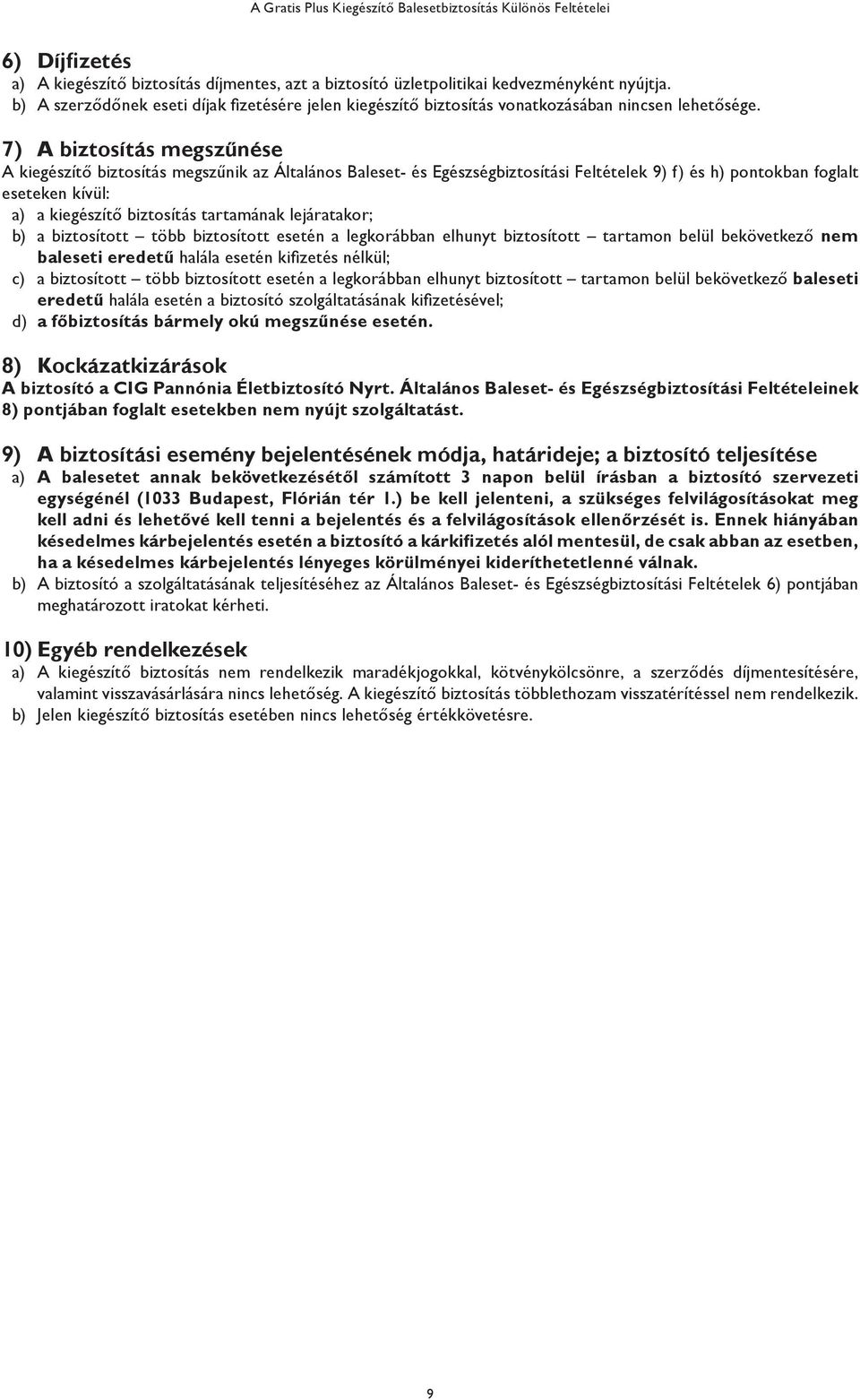 7) A biztosítás megszűnése A kiegészítő biztosítás megszűnik az Általános Baleset- és Egészségbiztosítási Feltételek 9) f) és h) pontokban foglalt eseteken kívül: a) a kiegészítő biztosítás