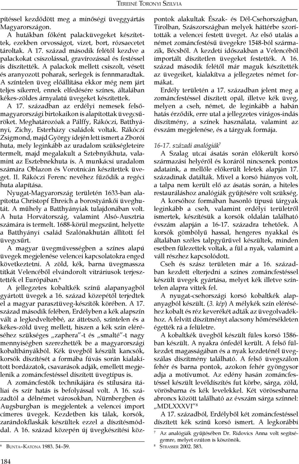 A színtelen üveg előállítása ekkor még nem járt teljes sikerrel, ennek elfedésére színes, általában kékes-zöldes árnyalatú üvegeket készítettek. A 17.