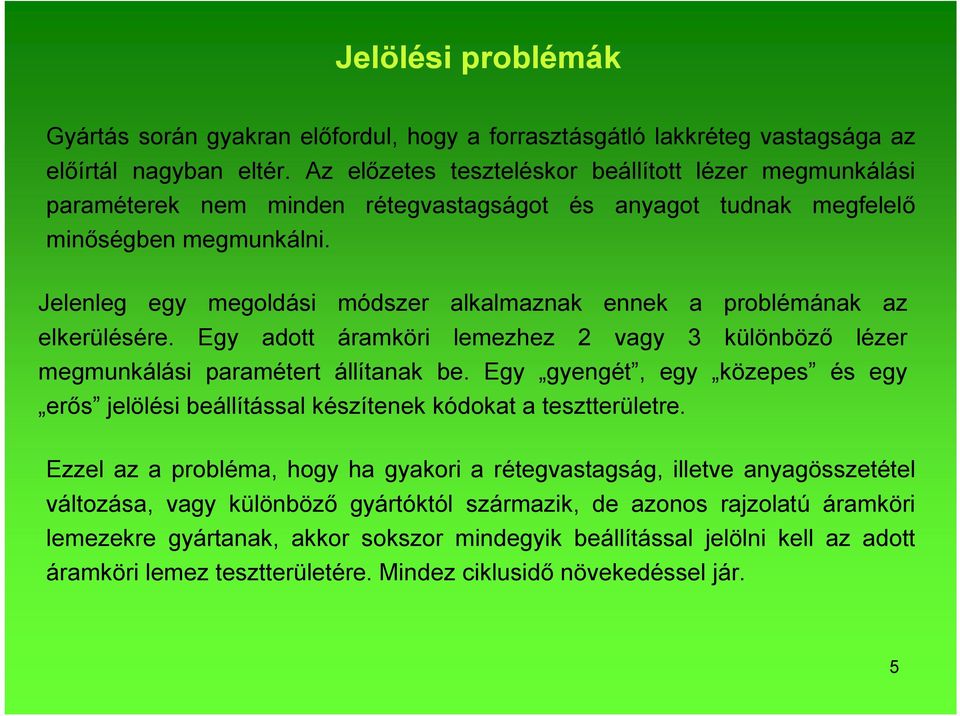 Jelenleg egy megoldási módszer alkalmaznak ennek a problémának az elkerülésére. Egy adott áramköri lemezhez 2 vagy 3 különböző lézer megmunkálási paramétert állítanak be.