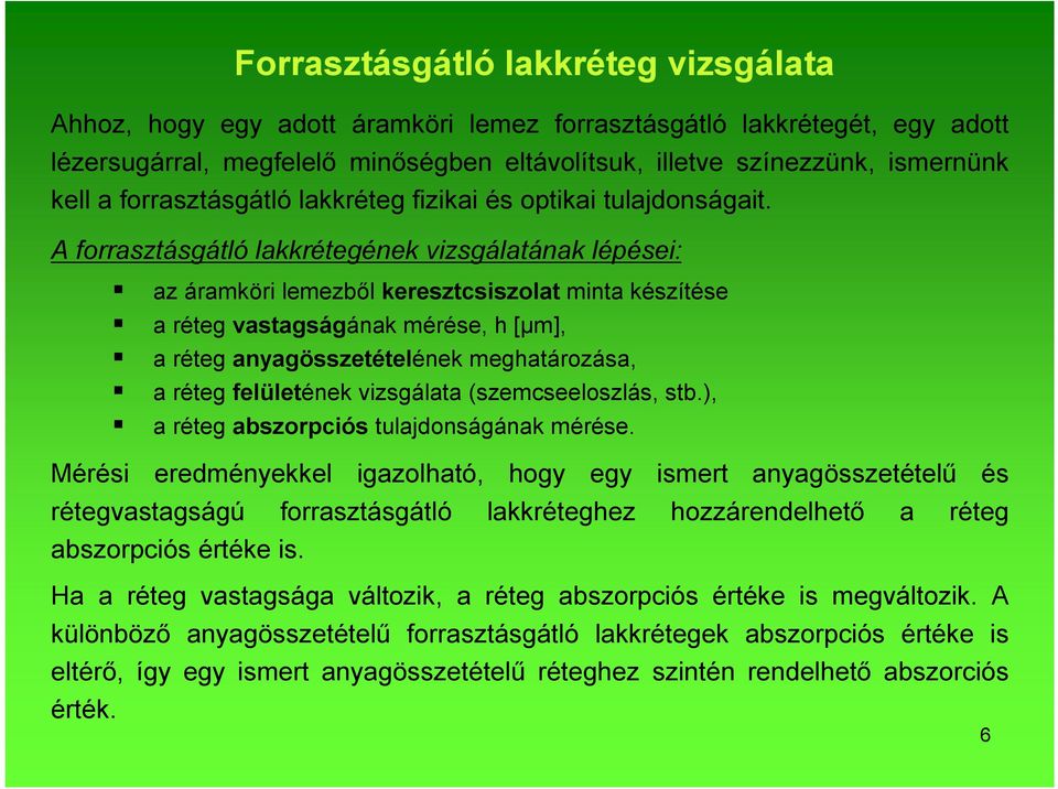 A forrasztásgátló lakkrétegének vizsgálatának lépései: az áramköri lemezből keresztcsiszolat minta készítése a réteg vastagságának mérése, h [μm], a réteg anyagösszetételének meghatározása, a réteg