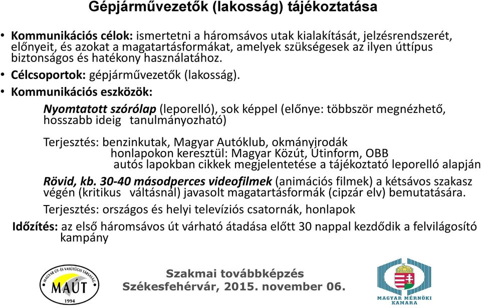 Kommunikációs eszközök: Nyomtatott szórólap (leporelló), sok képpel (előnye: többször megnézhető, hosszabb ideig tanulmányozható) Terjesztés: benzinkutak, Magyar Autóklub, okmányirodák honlapokon