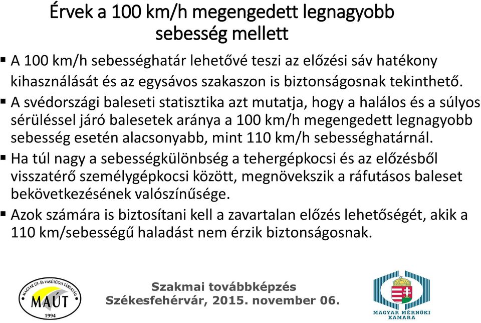 A svédországi baleseti statisztika azt mutatja, hogy a halálos és a súlyos sérüléssel járó balesetek aránya a 100 km/h megengedett legnagyobb sebesség esetén alacsonyabb,