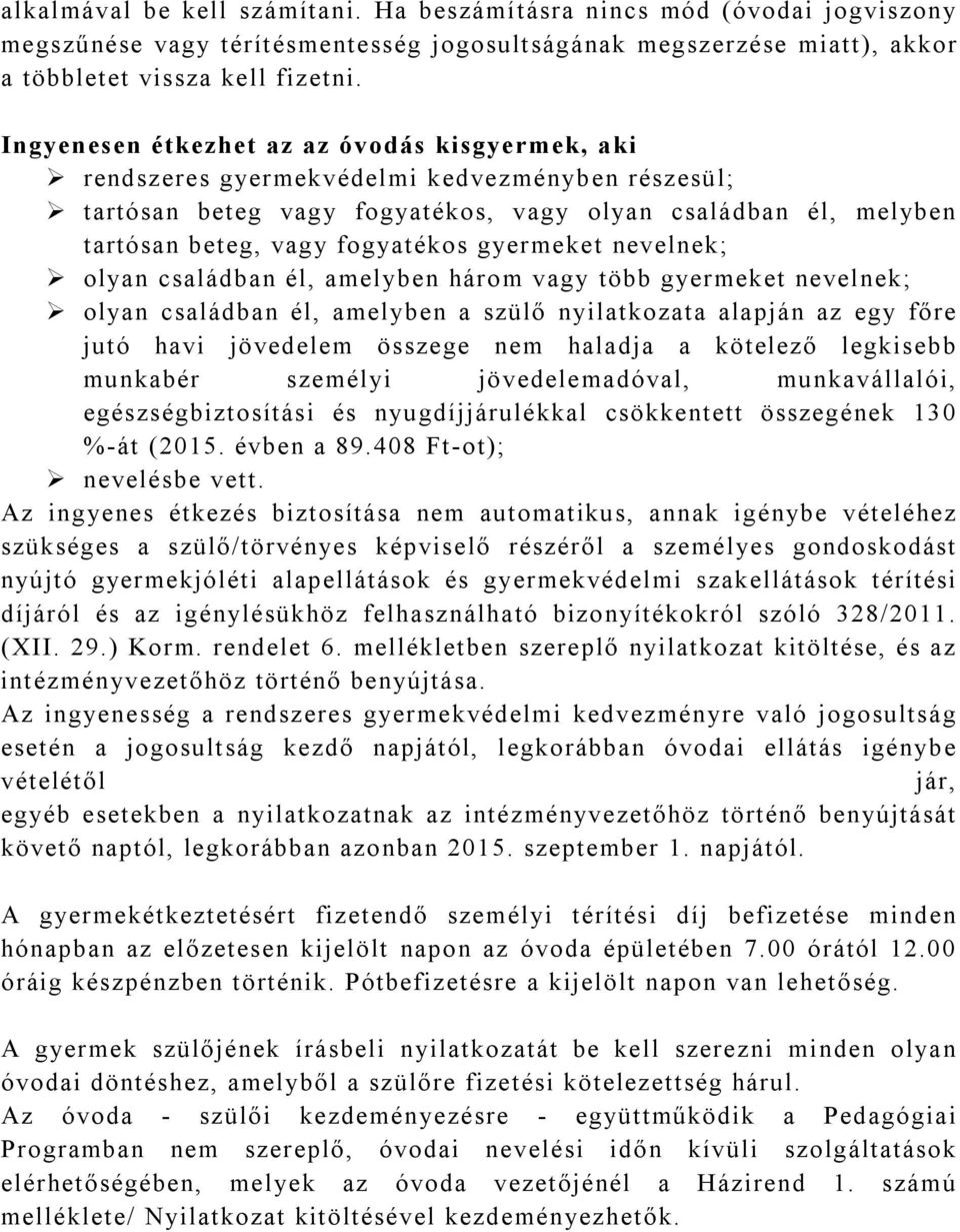 gyermeket nevelnek; olyan családban él, amelyben három vagy több gyermeket nevelnek; olyan családban él, amelyben a szülő nyilatkozata alapján az egy főre jutó havi jövedelem összege nem haladja a