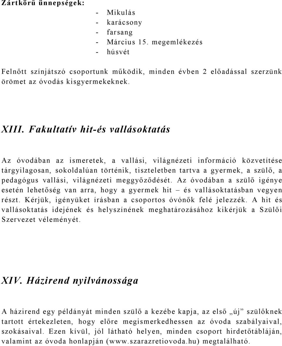 vallási, világnézeti meggyőződését. Az óvodában a szülő igénye esetén lehetőség van arra, hogy a gyermek hit és vallásoktatásban vegyen részt.