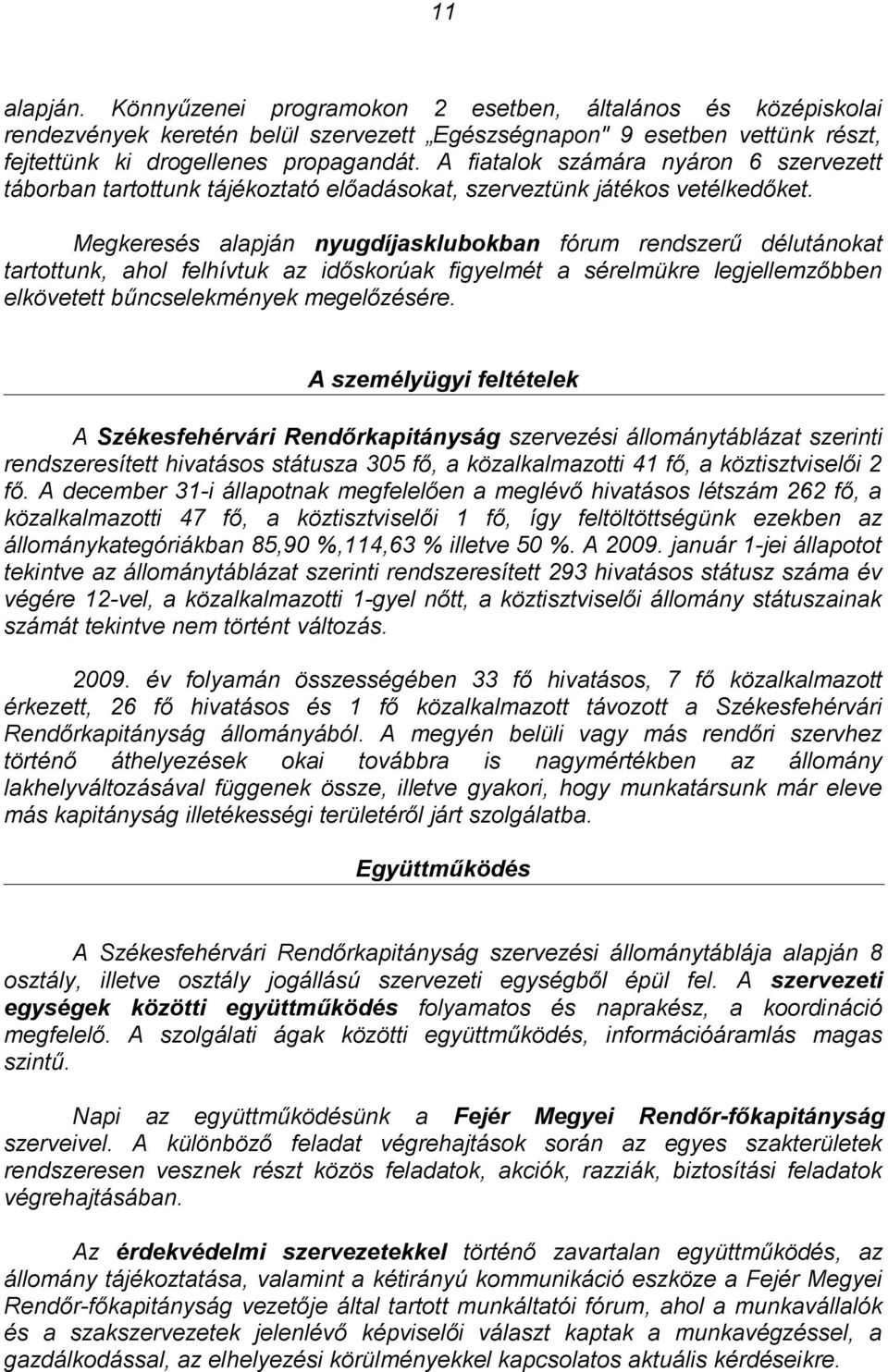 Megkeresés alapján nyugdíjasklubokban fórum rendszerű délutánokat tartottunk, ahol felhívtuk az időskorúak figyelmét a sérelmükre legjellemzőbben elkövetett bűncselekmények megelőzésére.