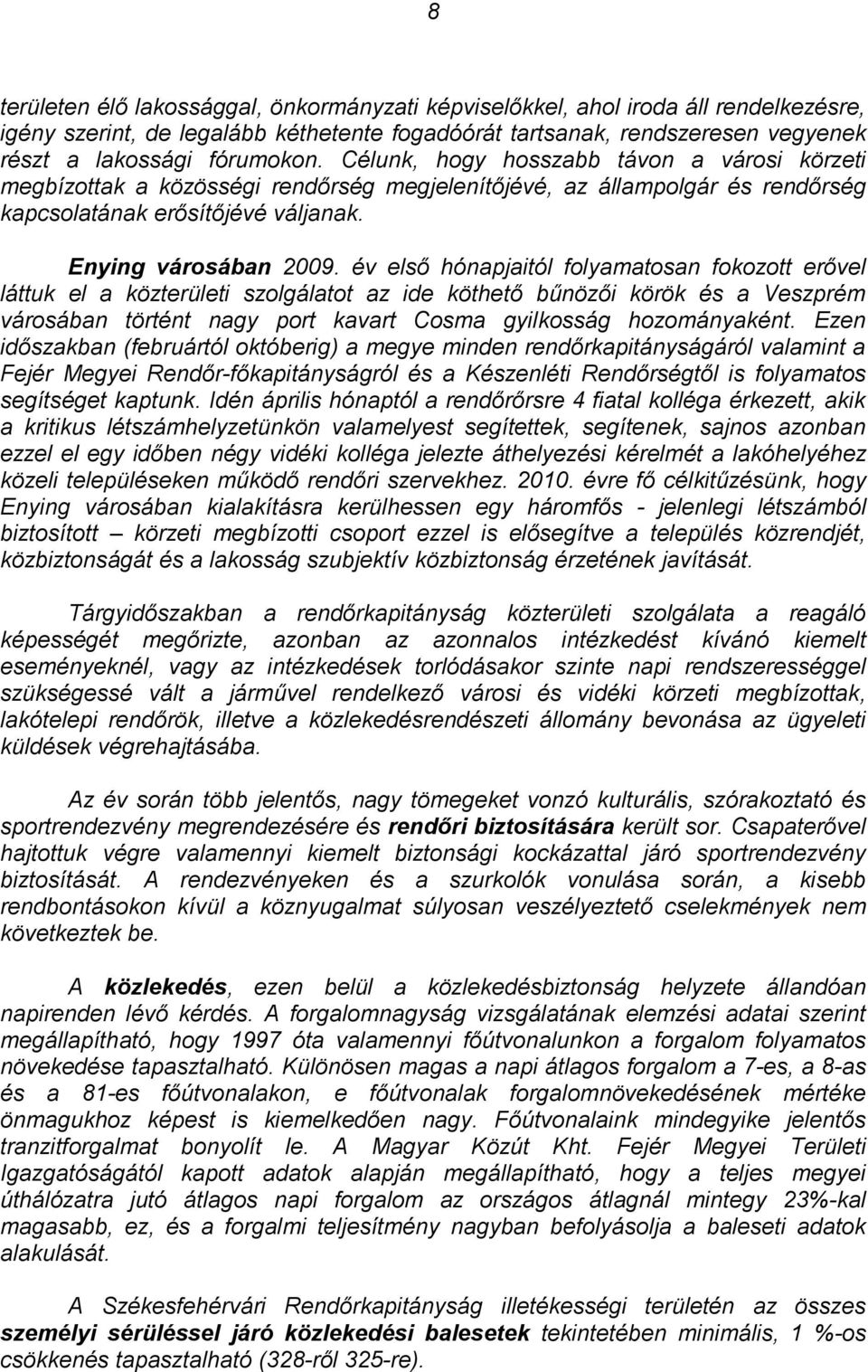 év első hónapjaitól folyamatosan fokozott erővel láttuk el a közterületi szolgálatot az ide köthető bűnözői körök és a Veszprém városában történt nagy port kavart Cosma gyilkosság hozományaként.