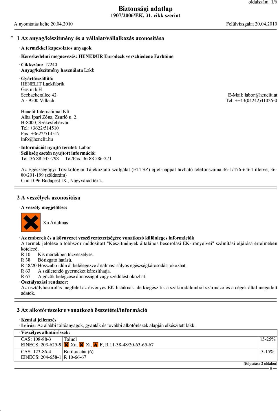 Alba Ipari Zóna, Zsurló u. 2. -8000, Székesfehérvár Tel: +3622/514510 Fax: +3622/514517 info@henelit.hu Információt nyujtó terület: Labor Szükség esetén nyujtott információ: Tel.