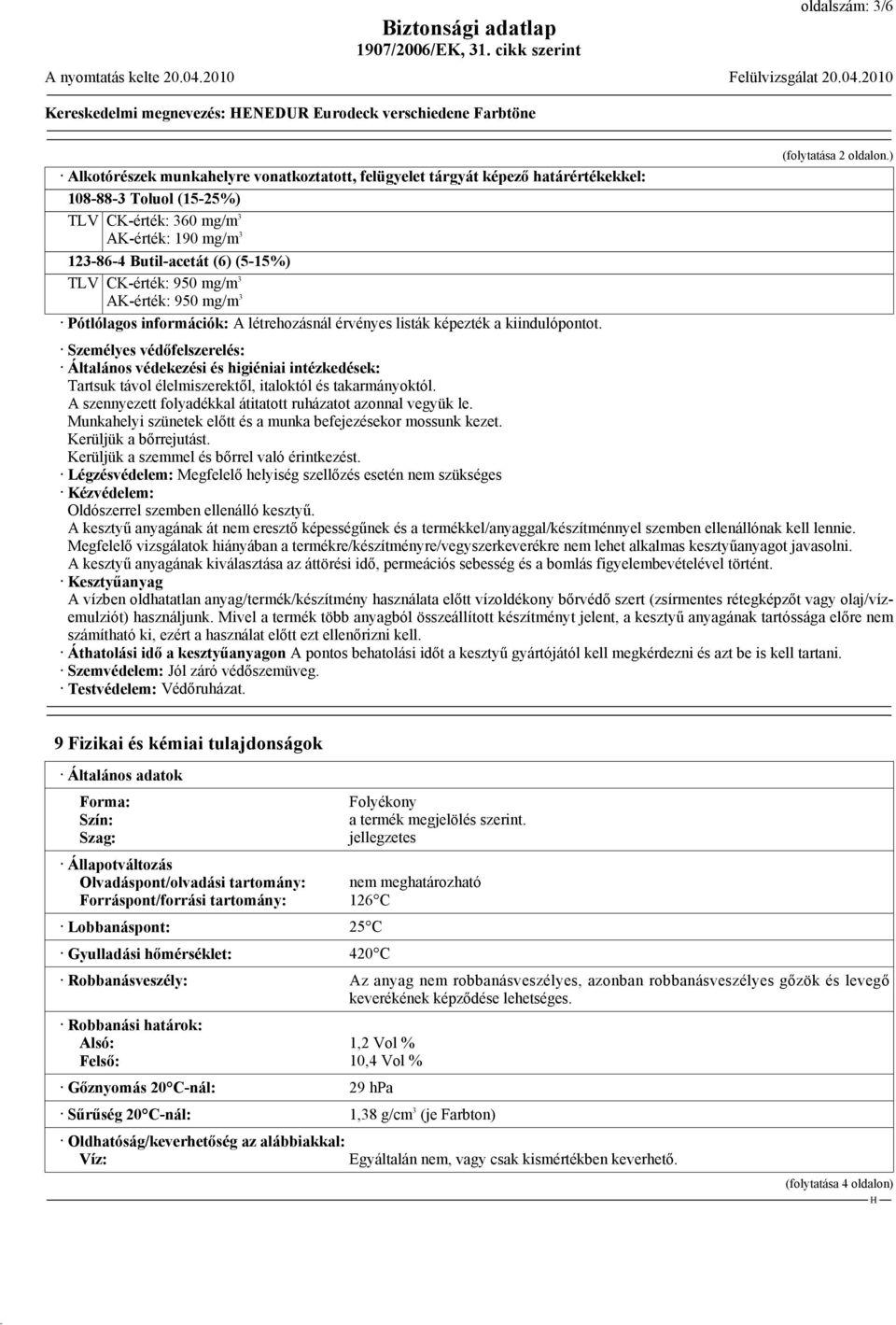 CK-érték: 950 mg/m 3 AK-érték: 950 mg/m 3 Pótlólagos információk: A létrehozásnál érvényes listák képezték a kiindulópontot.