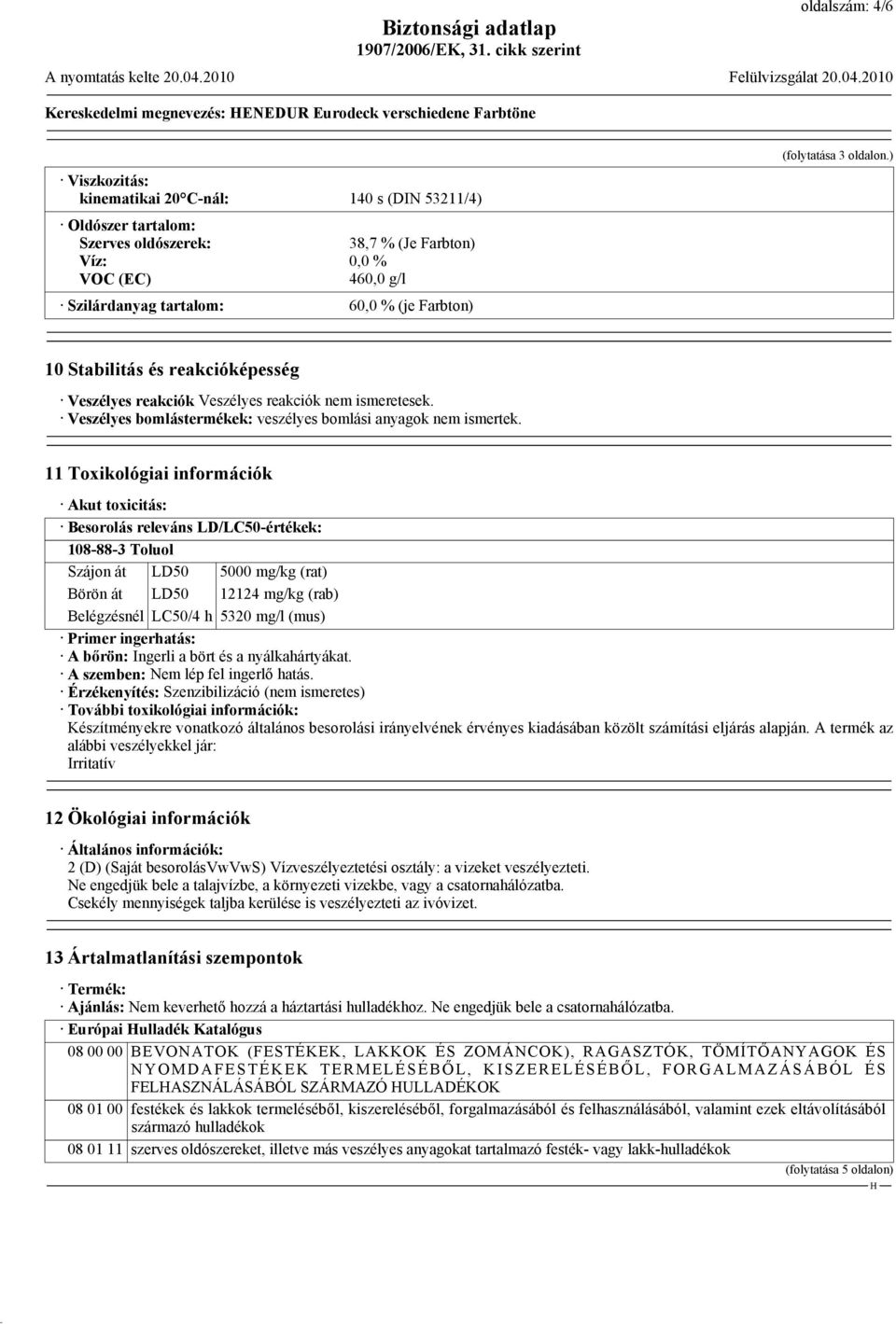 Veszélyes bomlástermékek: veszélyes bomlási anyagok nem ismertek.
