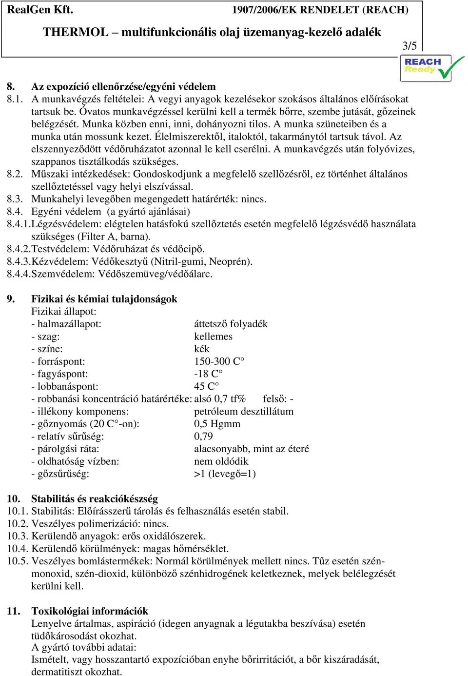 Élelmiszerekt l, italoktól, takarmánytól tartsuk távol. Az elszennyez dött véd ruházatot azonnal le kell cserélni. A munkavégzés után folyóvizes, szappanos tisztálkodás szükséges. 8.2.