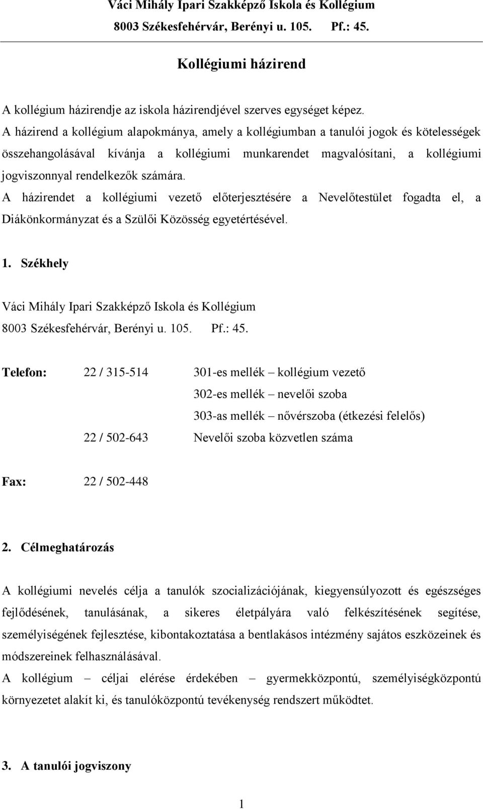 számára. A házirendet a kollégiumi vezető előterjesztésére a Nevelőtestület fogadta el, a Diákönkormányzat és a Szülői Közösség egyetértésével. 1.