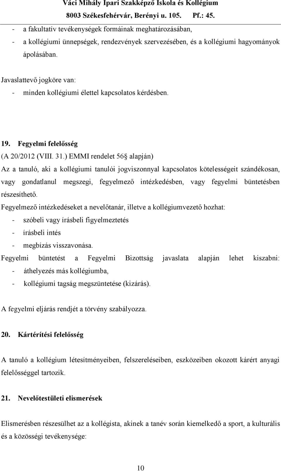 ) EMMI rendelet 56 alapján) Az a tanuló, aki a kollégiumi tanulói jogviszonnyal kapcsolatos kötelességeit szándékosan, vagy gondatlanul megszegi, fegyelmező intézkedésben, vagy fegyelmi büntetésben